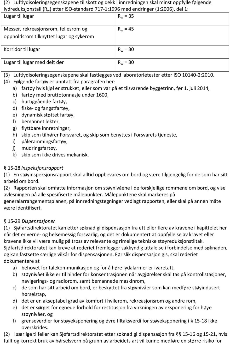 fastlegges ved laboratorietester etter ISO 10140-2:2010. (4) Følgende fartøy er unntatt fra paragrafen her: a) fartøy hvis kjøl er strukket, eller som var på et tilsvarende byggetrinn, før 1.