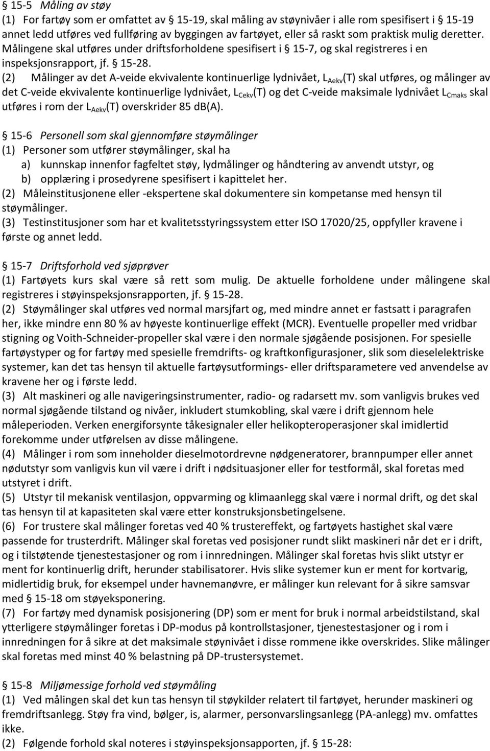 (2) Målinger av det A-veide ekvivalente kontinuerlige lydnivået, L Aekv (T) skal utføres, og målinger av det C-veide ekvivalente kontinuerlige lydnivået, L Cekv (T) og det C-veide maksimale lydnivået