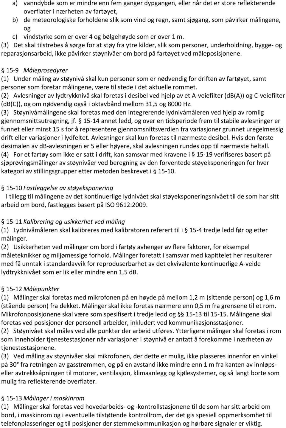 (3) Det skal tilstrebes å sørge for at støy fra ytre kilder, slik som personer, underholdning, bygge- og reparasjonsarbeid, ikke påvirker støynivåer om bord på fartøyet ved måleposisjonene.