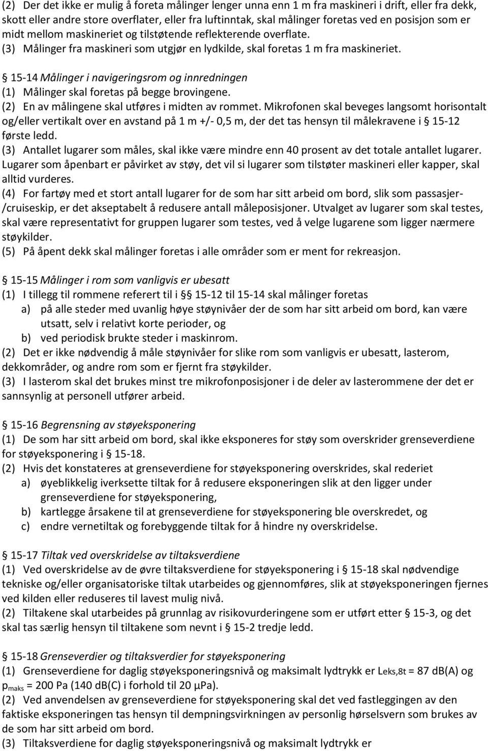 15-14 Målinger i navigeringsrom og innredningen (1) Målinger skal foretas på begge brovingene. (2) En av målingene skal utføres i midten av rommet.