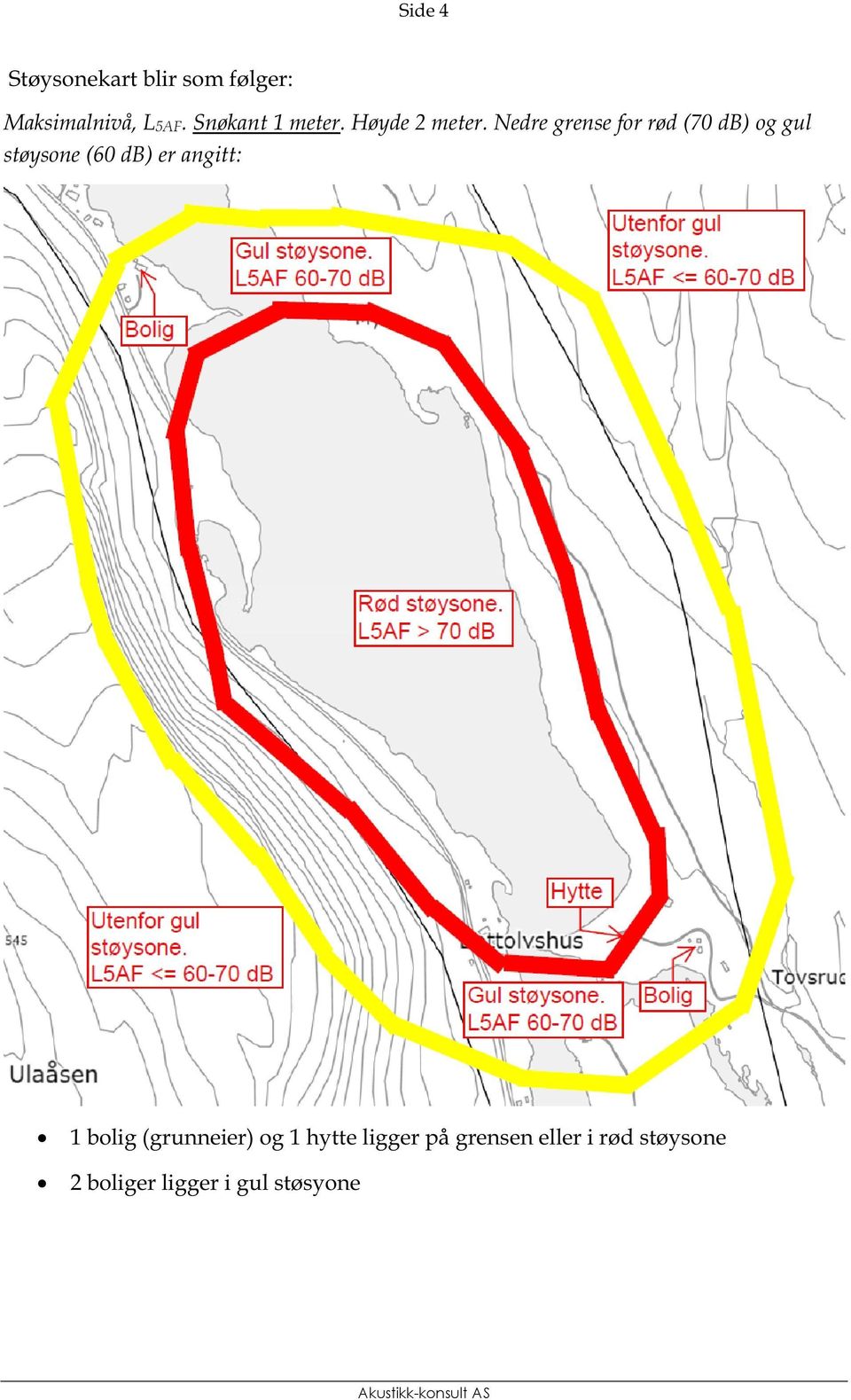 Ne dre grense for rød (70 db) og gul støysone (60 db) er angitt: 1