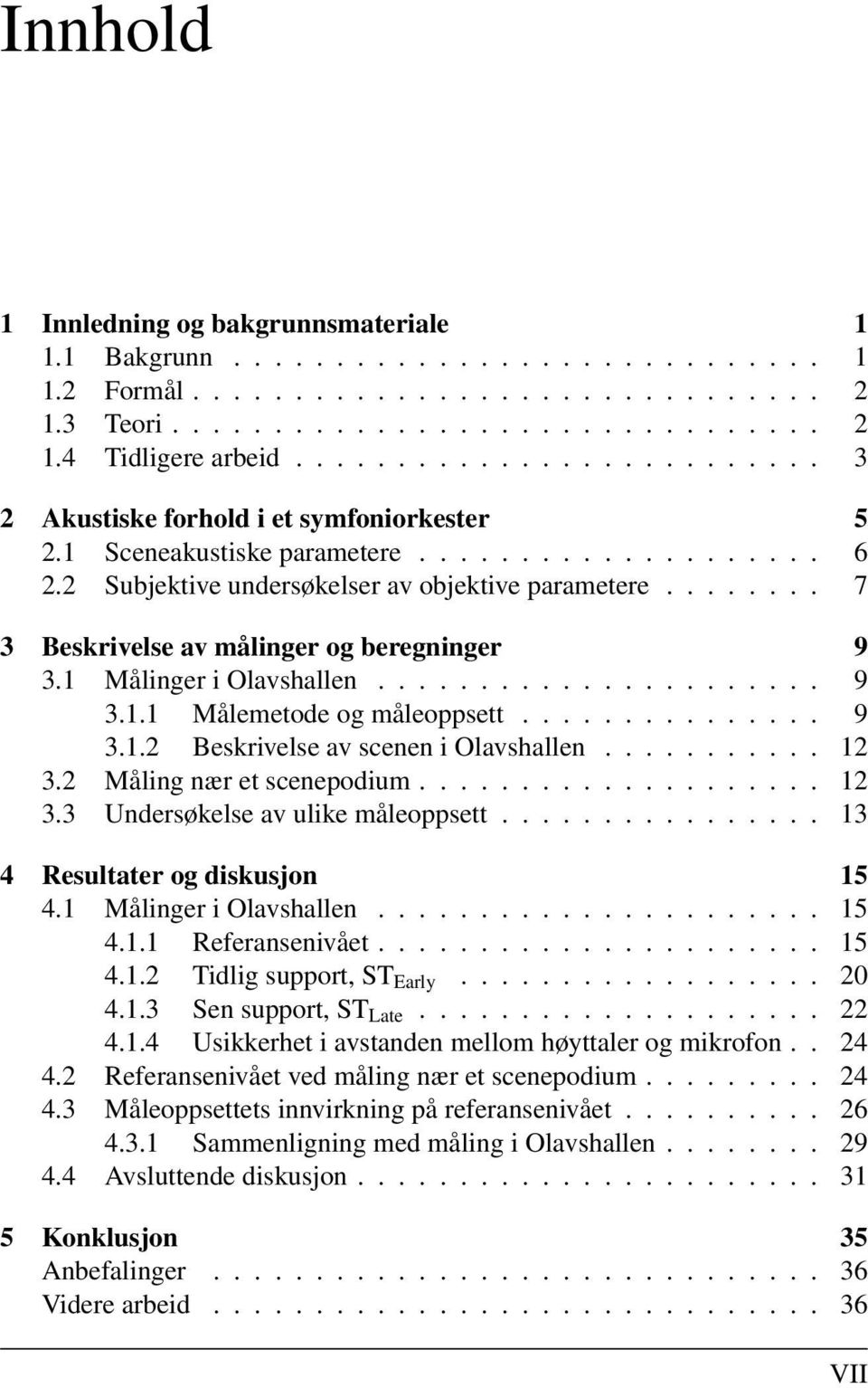 ....... 7 3 Beskrivelse av målinger og beregninger 9 3.1 Målinger i Olavshallen...................... 9 3.1.1 Målemetode og måleoppsett............... 9 3.1.2 Beskrivelse av scenen i Olavshallen.