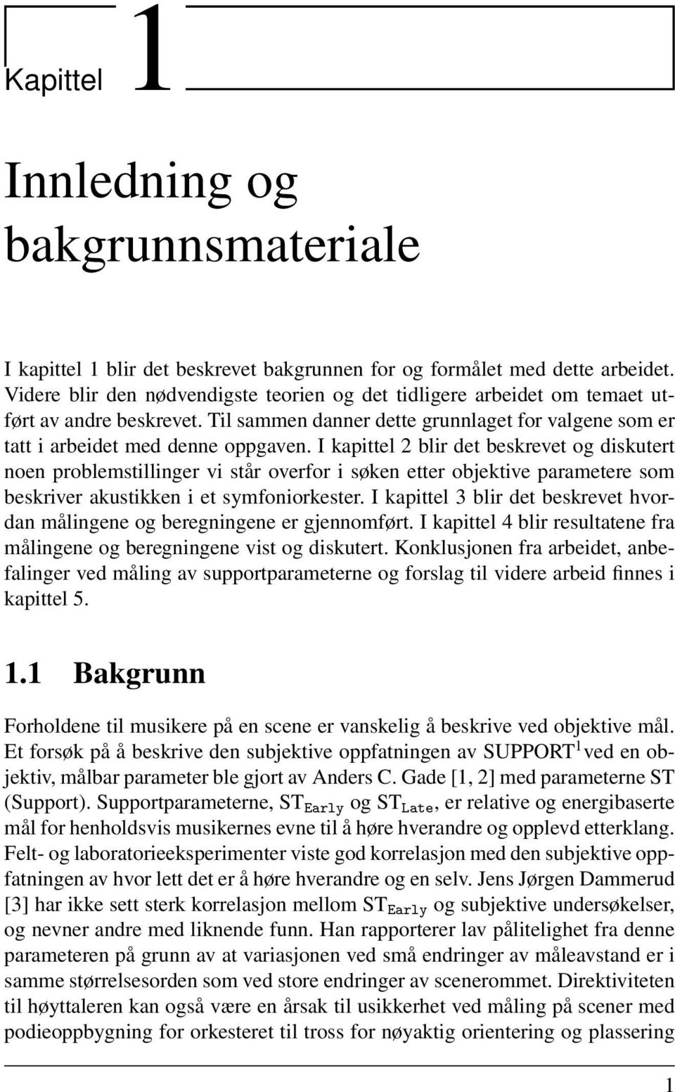 I kapittel 2 blir det beskrevet og diskutert noen problemstillinger vi står overfor i søken etter objektive parametere som beskriver akustikken i et symfoniorkester.