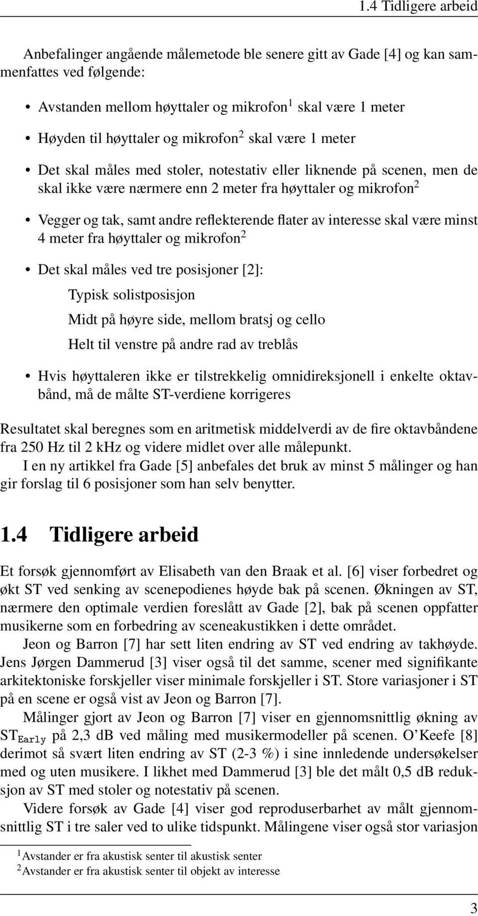 reflekterende flater av interesse skal være minst 4 meter fra høyttaler og mikrofon 2 Det skal måles ved tre posisjoner [2]: Typisk solistposisjon Midt på høyre side, mellom bratsj og cello Helt til