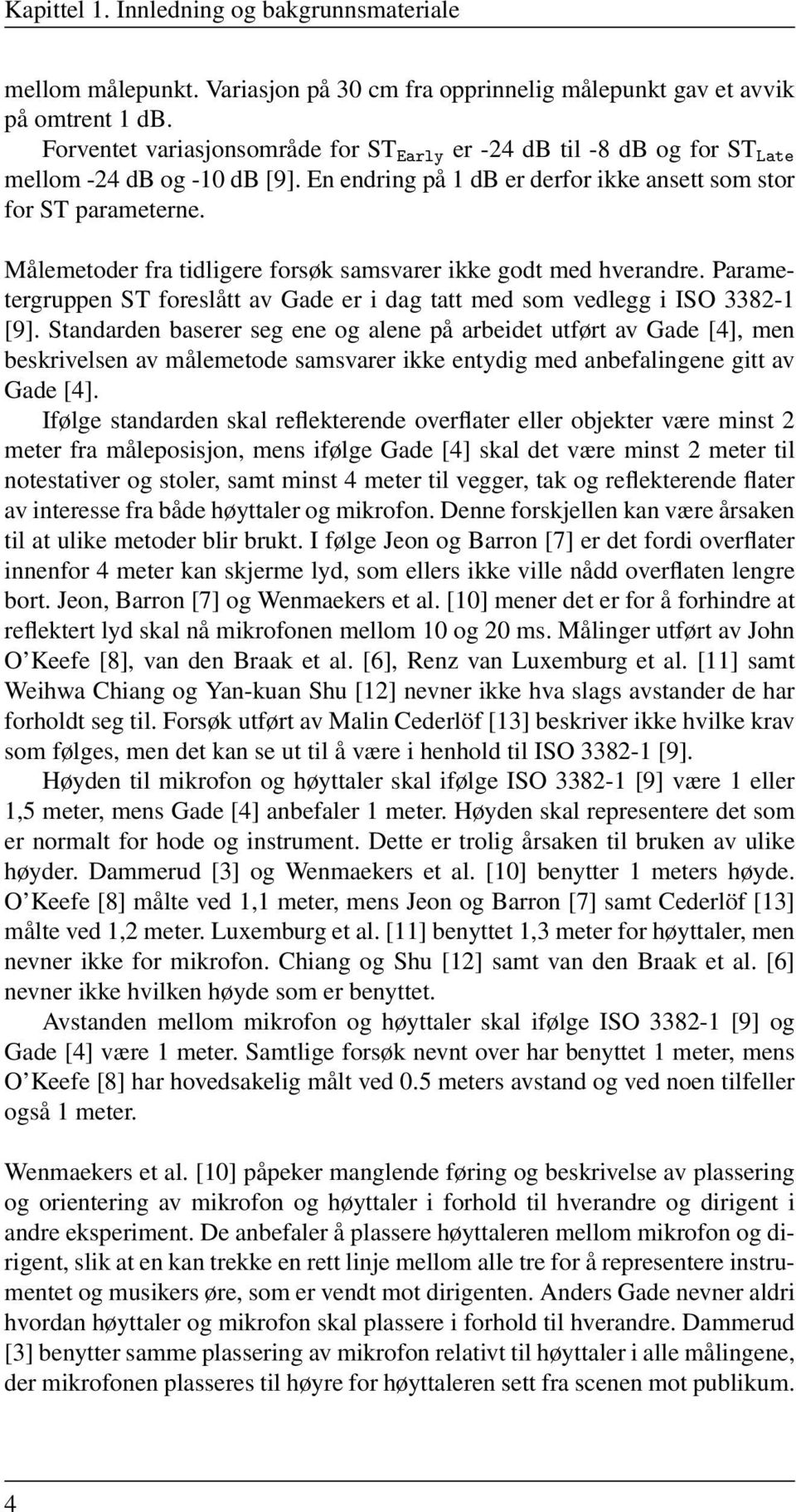 Målemetoder fra tidligere forsøk samsvarer ikke godt med hverandre. Parametergruppen ST foreslått av Gade er i dag tatt med som vedlegg i ISO 3382-1 [9].