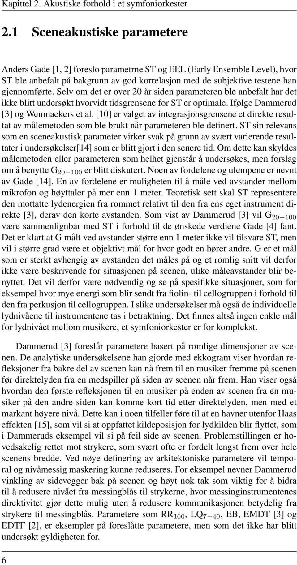 Selv om det er over 20 år siden parameteren ble anbefalt har det ikke blitt undersøkt hvorvidt tidsgrensene for ST er optimale. Ifølge Dammerud [3] og Wenmaekers et al.