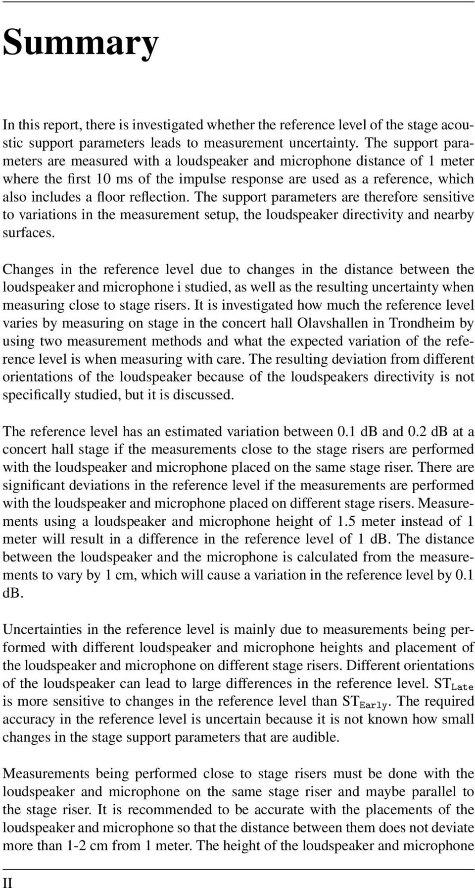 The support parameters are therefore sensitive to variations in the measurement setup, the loudspeaker directivity and nearby surfaces.