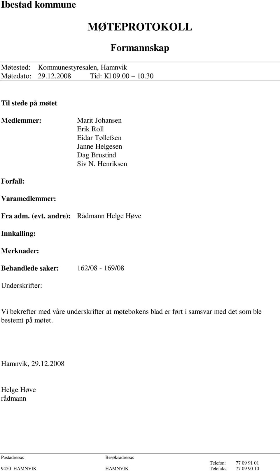 (evt. andre): Rådmann Helge Høve Innkalling: Merknader: Behandlede saker: 162/08-169/08 Underskrifter: Vi bekrefter med våre underskrifter at møtebokens