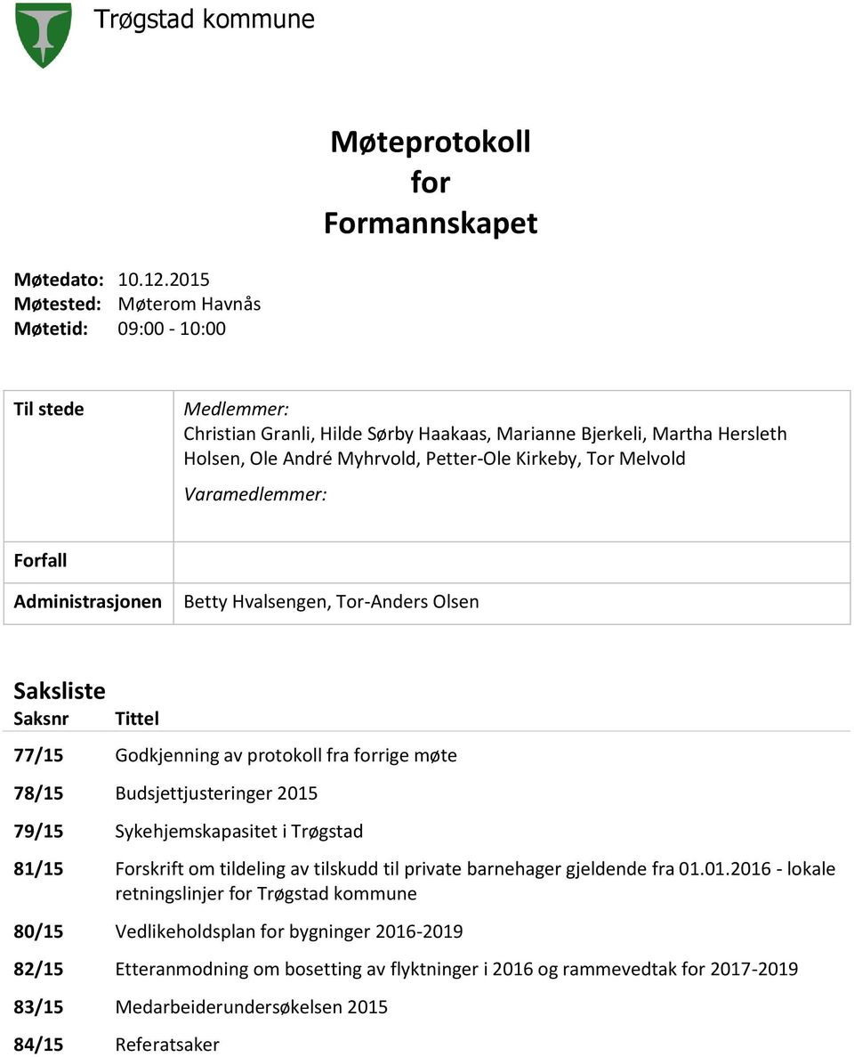 Melvold Varamedlemmer: Forfall Administrasjonen Betty Hvalsengen, Tor-Anders Olsen Saksliste Saksnr Tittel 77/15 Godkjenning av protokoll fra forrige møte 78/15 Budsjettjusteringer 2015 79/15