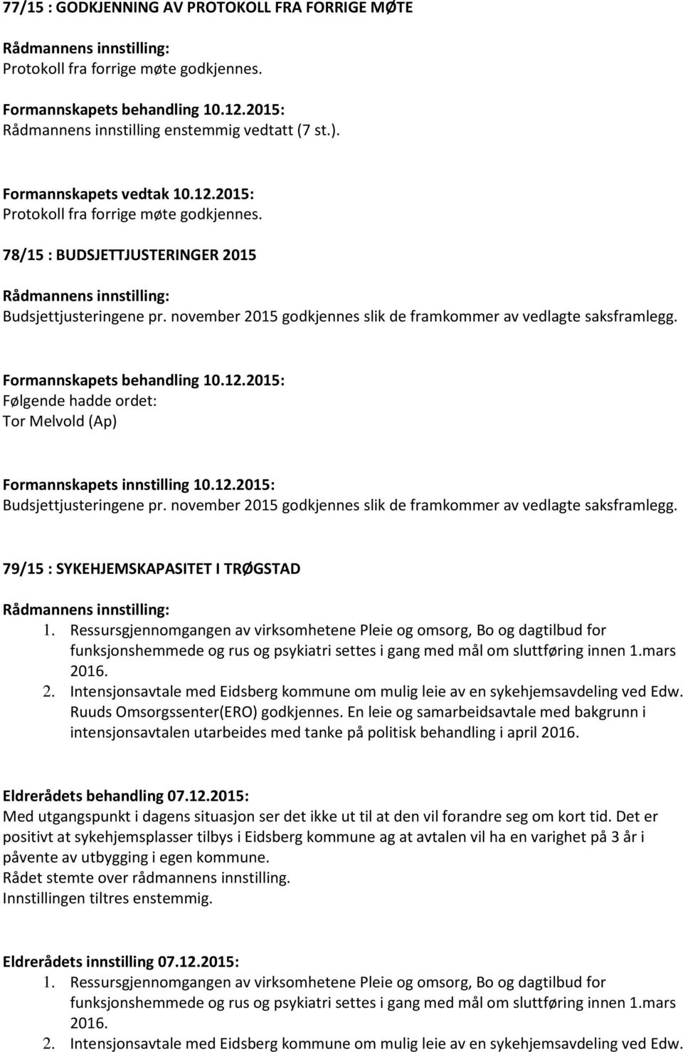 Tor Melvold (Ap) Budsjettjusteringene pr. november 2015 godkjennes slik de framkommer av vedlagte saksframlegg. 79/15 : SYKEHJEMSKAPASITET I TRØGSTAD 1.