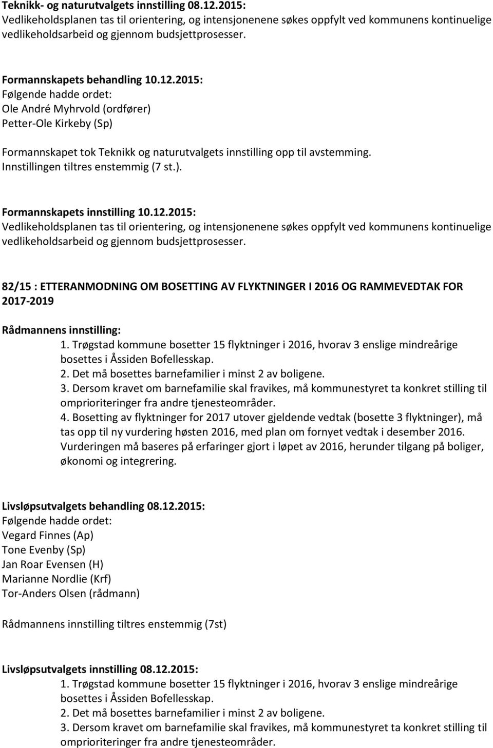 82/15 : ETTERANMODNING OM BOSETTING AV FLYKTNINGER I 2016 OG RAMMEVEDTAK FOR 2017-2019 1. Trøgstad kommune bosetter 15 flyktninger i 2016, hvorav 3 enslige mindreårige bosettes i Åssiden Bofellesskap.