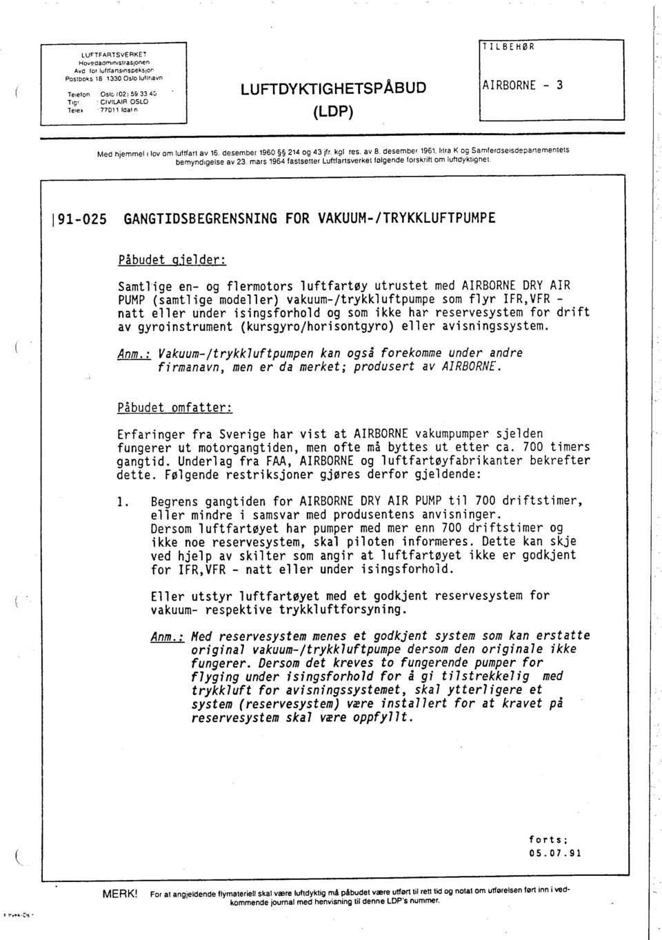 hl bemyndige ise av 23. mars 1964 fastsetter Luftfartsverket følgende forskrift om luftdyktignet 191-025 GANGTIDSBEGRENSNING FOR VAKUUM- ITRYKKLUFTPUMPE Påbudet Q.