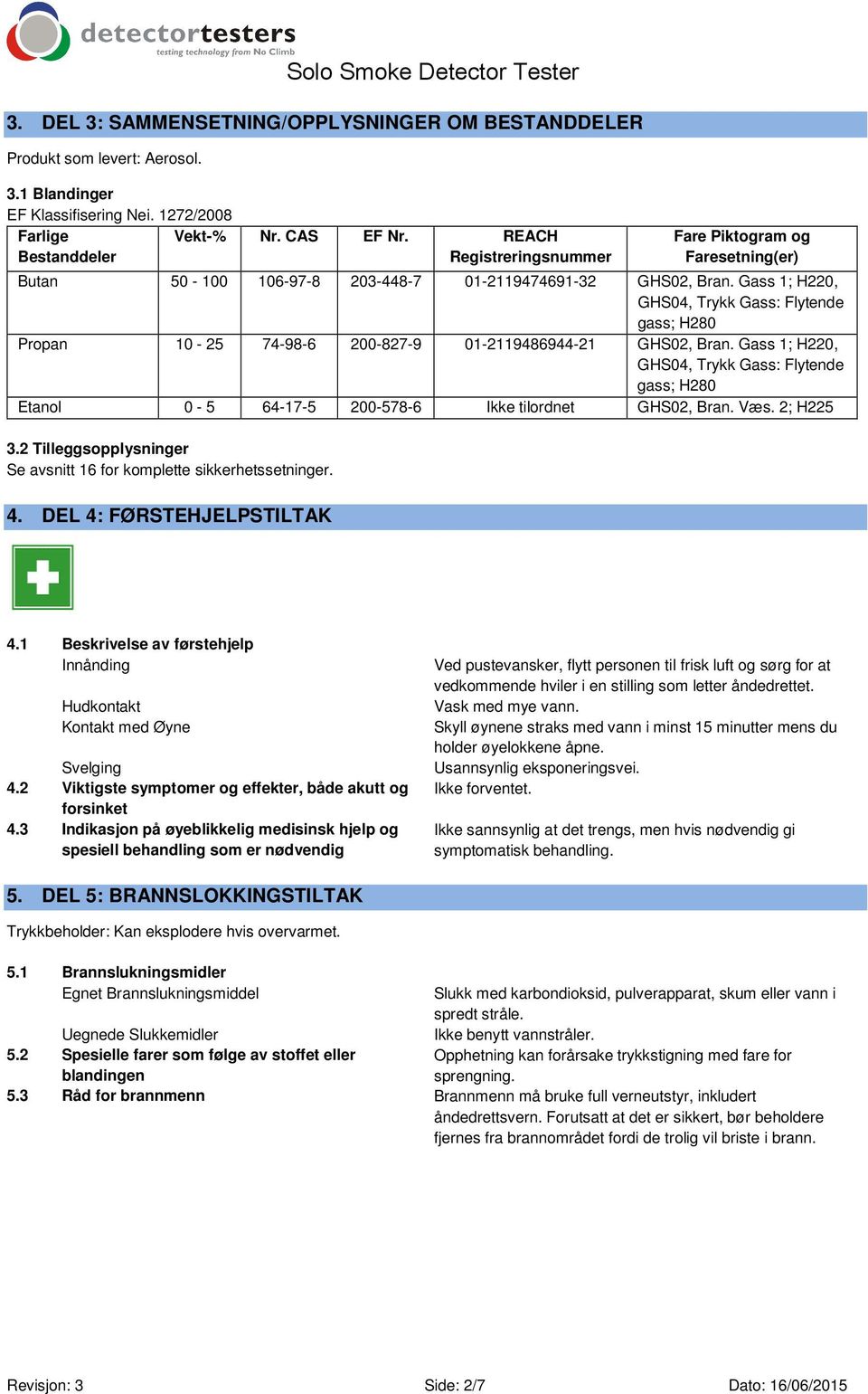 Gass 1; H220, GHS04, Trykk Gass: Flytende gass; H280 Propan 10-25 74-98-6 200-827-9 01-2119486944-21 GHS02, Bran.