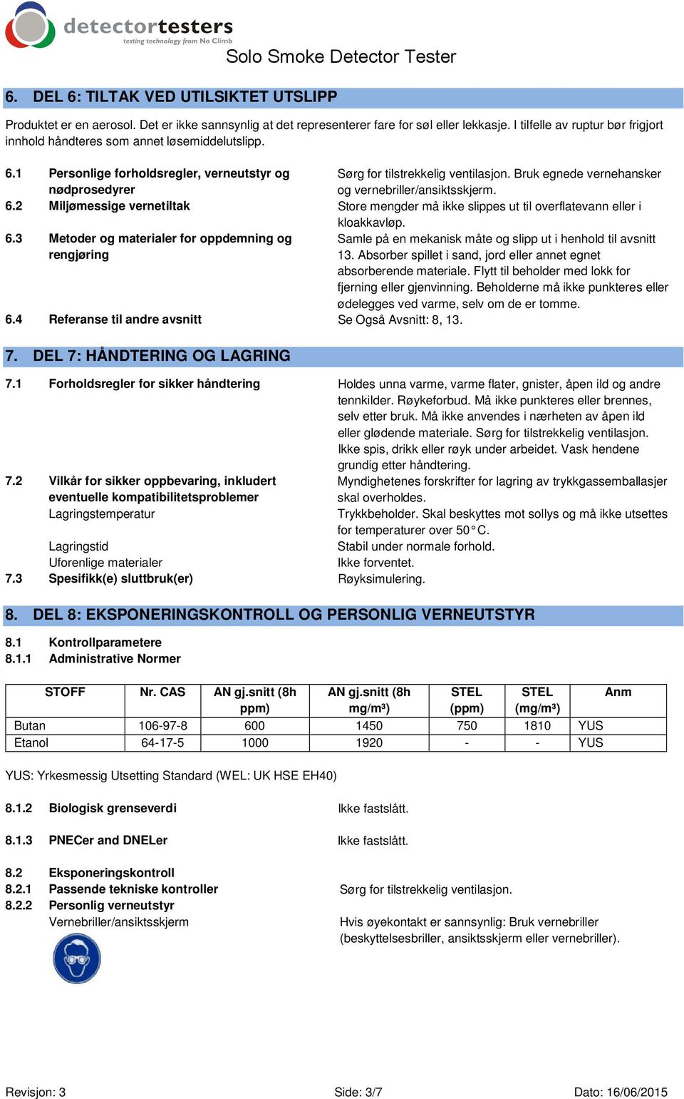 Bruk egnede vernehansker og vernebriller/ansiktsskjerm. 6.2 Miljømessige vernetiltak Store mengder må ikke slippes ut til overflatevann eller i kloakkavløp. 6.3 Metoder og materialer for oppdemning og rengjøring Samle på en mekanisk måte og slipp ut i henhold til avsnitt 13.