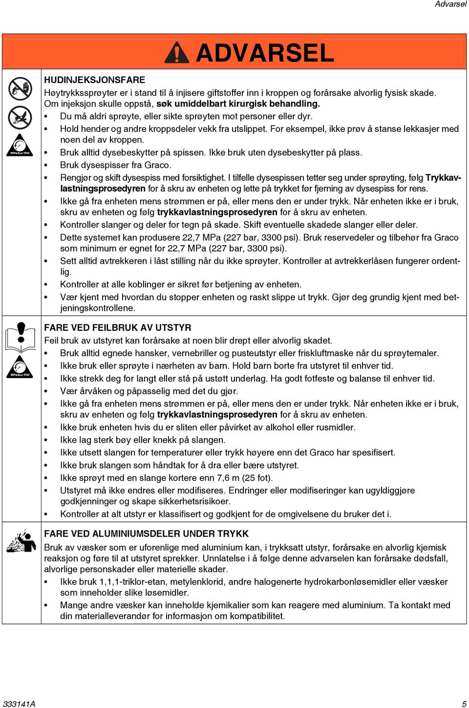 For eksempel, ikke prøv å stanse lekkasjer med noen del av kroppen. Bruk alltid dysebeskytter på spissen. Ikke bruk uten dysebeskytter på plass. Bruk dysespisser fra Graco.