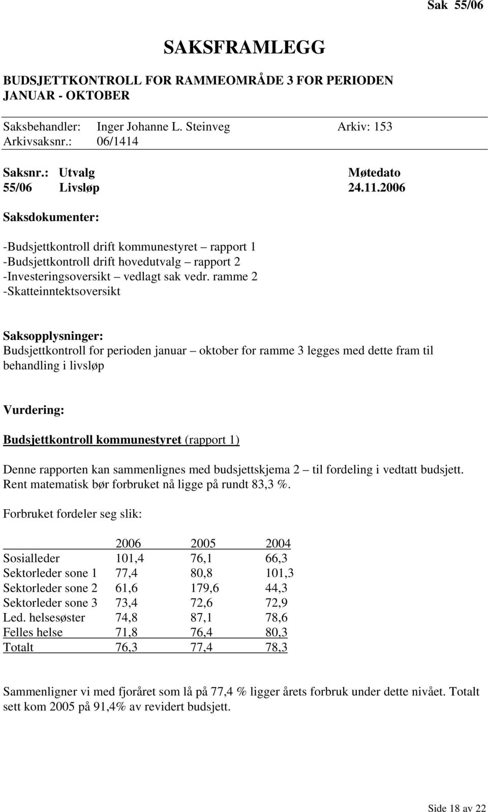 ramme 2 -Skatteinntektsoversikt Budsjettkontroll for perioden januar oktober for ramme 3 legges med dette fram til behandling i livsløp Vurdering: Budsjettkontroll kommunestyret (rapport 1) Denne