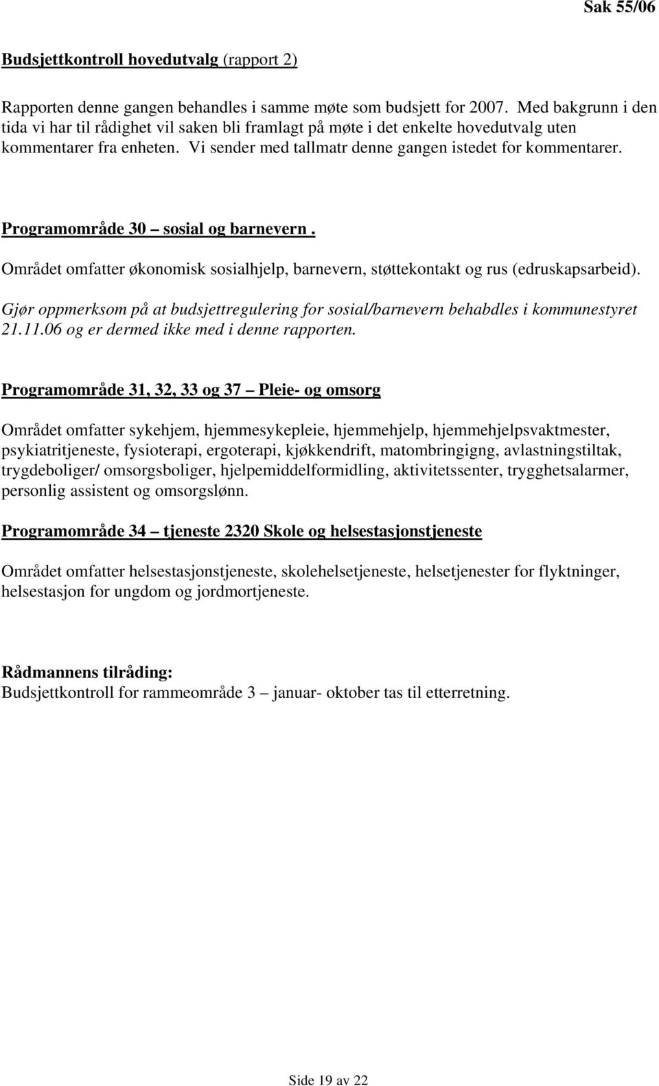 Programområde 30 sosial og barnevern. Området omfatter økonomisk sosialhjelp, barnevern, støttekontakt og rus (edruskapsarbeid).