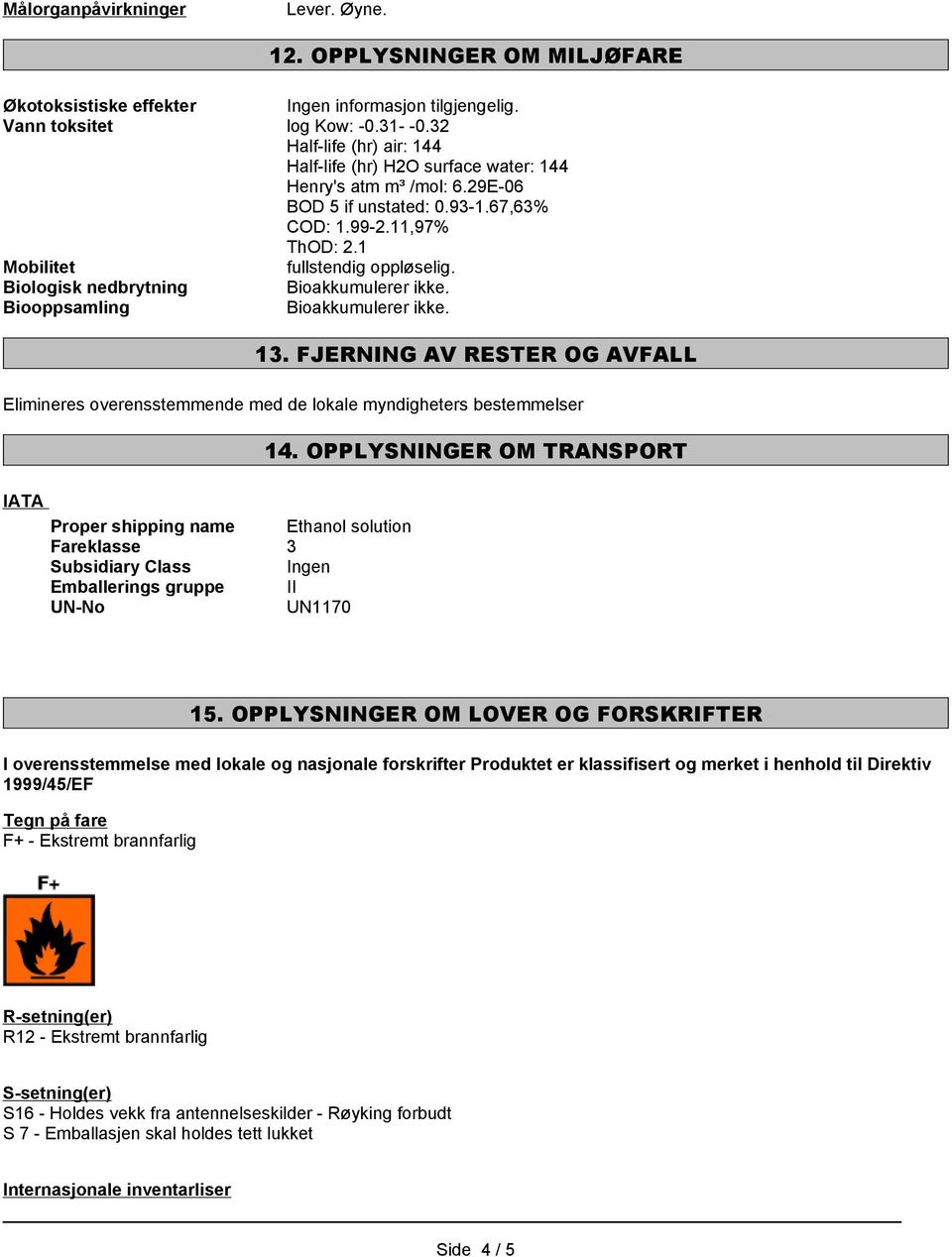 Biologisk nedbrytning Bioakkumulerer ikke. Biooppsamling Bioakkumulerer ikke. 13.