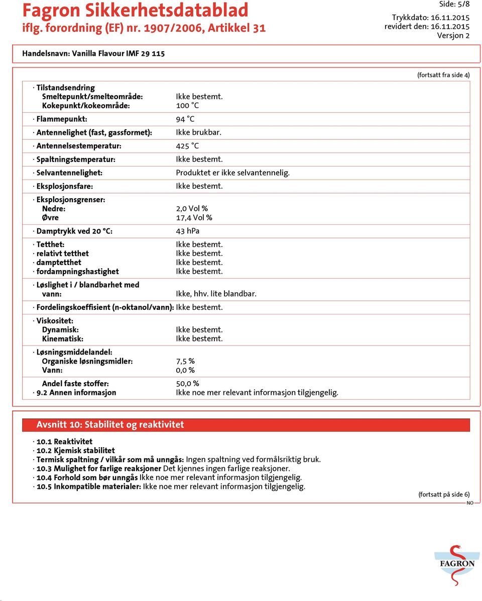 Eksplosjonsgrenser: Nedre: 2,0 Vol % Øvre 17,4 Vol % Damptrykk ved 20 C: 43 hpa Tetthet: Ikke bestemt. relativt tetthet Ikke bestemt. damptetthet Ikke bestemt. fordampningshastighet Ikke bestemt.