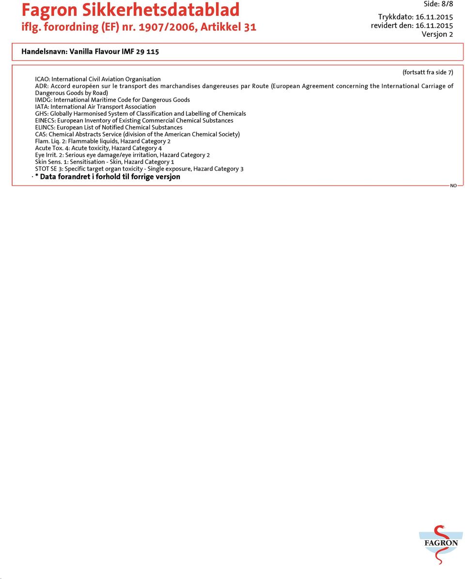 Classification and Labelling of Chemicals EINECS: European Inventory of Existing Commercial Chemical Substances ELINCS: European List of Notified Chemical Substances CAS: Chemical Abstracts Service