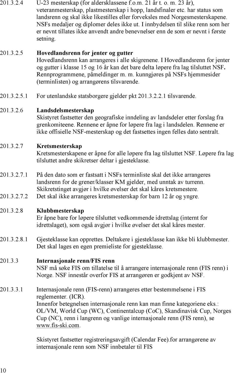 I innbydelsen til slike renn som her er nevnt tillates ikke anvendt andre benevnelser enn de som er nevnt i første setning. 20