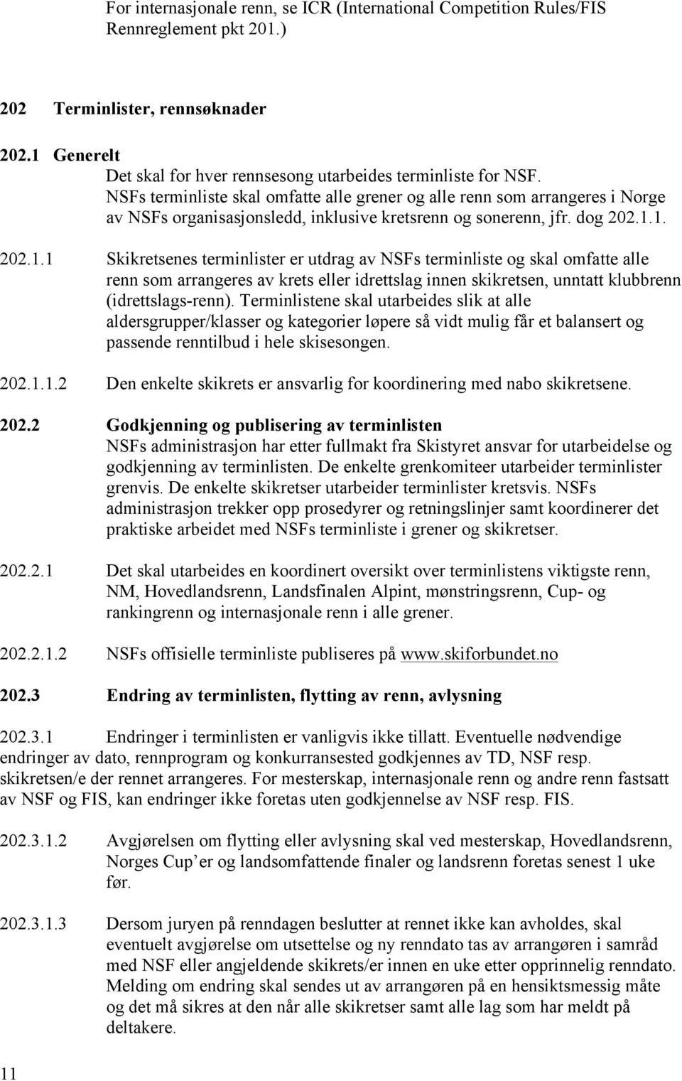 1. 202.1.1 Skikretsenes terminlister er utdrag av NSFs terminliste og skal omfatte alle renn som arrangeres av krets eller idrettslag innen skikretsen, unntatt klubbrenn (idrettslags-renn).