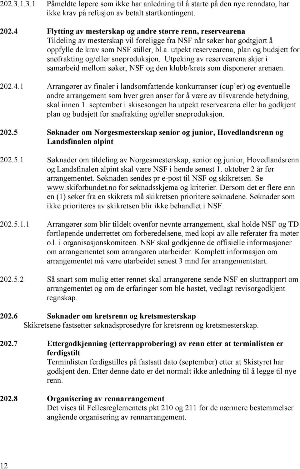 Utpeking av reservearena skjer i samarbeid mellom søker, NSF og den klubb/krets som disponerer arenaen. 202.4.