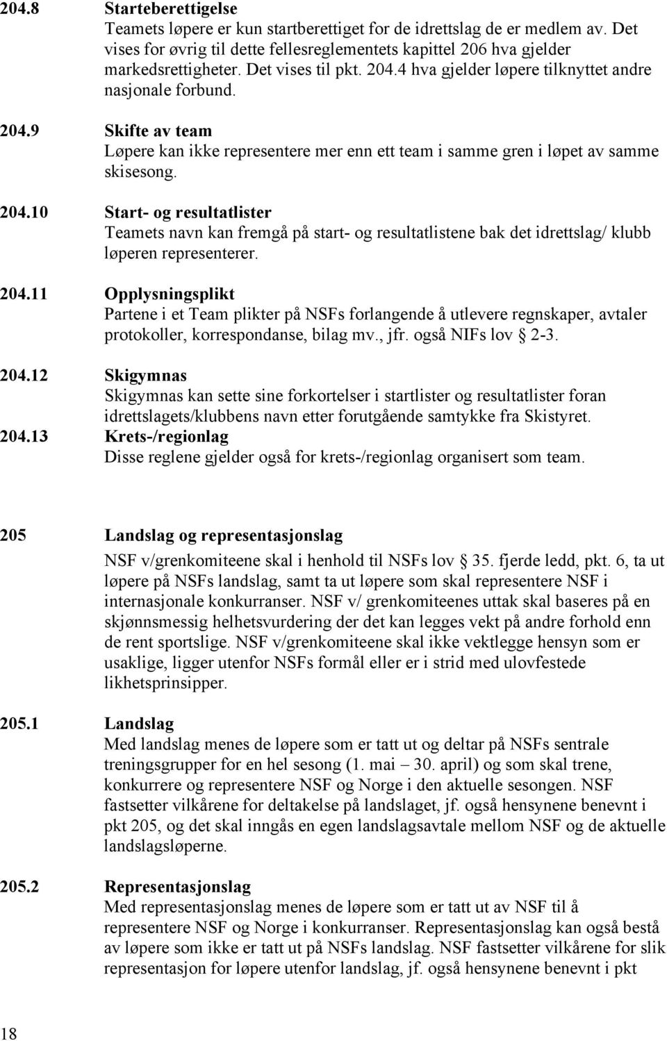 204.11 Opplysningsplikt Partene i et Team plikter på NSFs forlangende å utlevere regnskaper, avtaler protokoller, korrespondanse, bilag mv., jfr. også NIFs lov 2-3. 204.