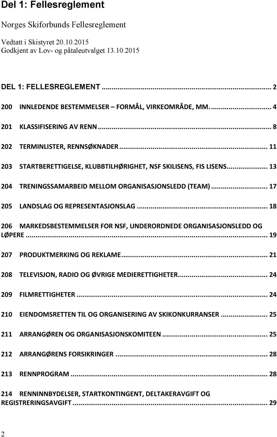 .. 13 204 TRENINGSSAMARBEID MELLOM ORGANISASJONSLEDD (TEAM)... 17 205 LANDSLAG OG REPRESENTASJONSLAG... 18 206 MARKEDSBESTEMMELSER FOR NSF, UNDERORDNEDE ORGANISASJONSLEDD OG LØPERE.