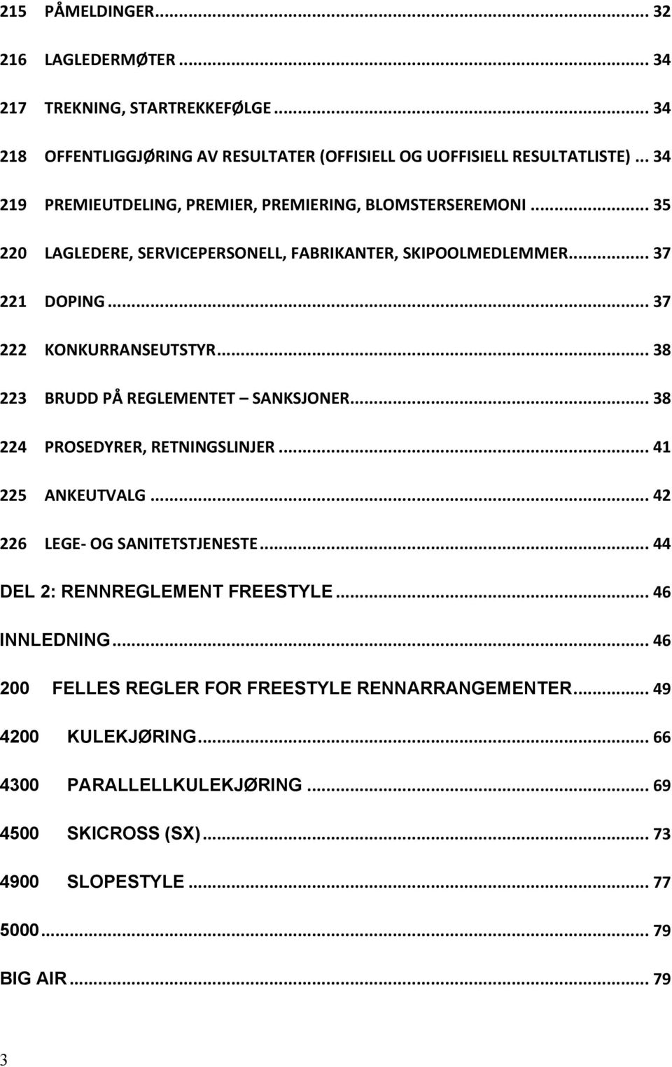 .. 38 223 BRUDD PÅ REGLEMENTET SANKSJONER... 38 224 PROSEDYRER, RETNINGSLINJER... 41 225 ANKEUTVALG... 42 226 LEGE- OG SANITETSTJENESTE... 44 DEL 2: RENNREGLEMENT FREESTYLE.