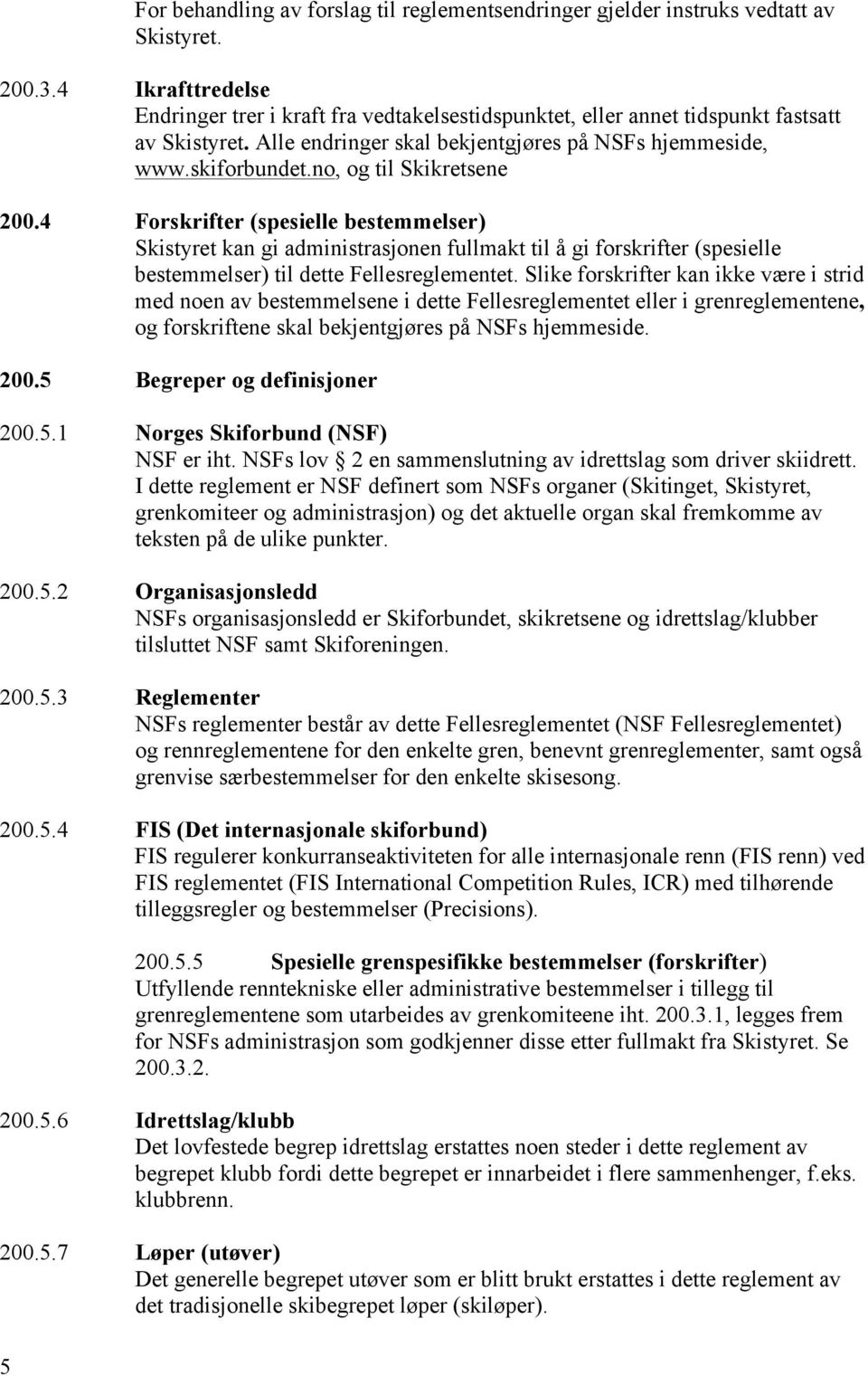 no, og til Skikretsene 200.4 Forskrifter (spesielle bestemmelser) Skistyret kan gi administrasjonen fullmakt til å gi forskrifter (spesielle bestemmelser) til dette Fellesreglementet.