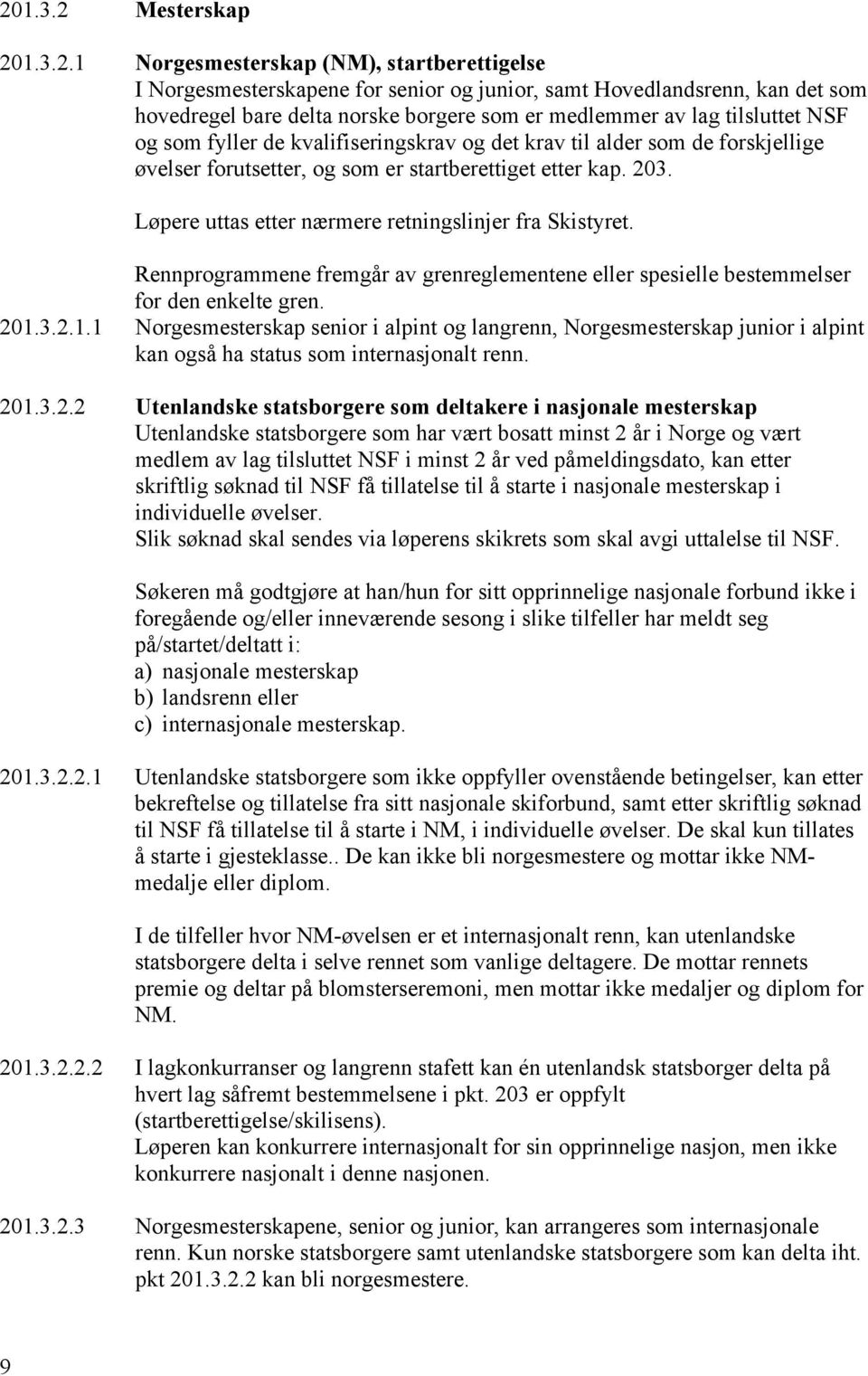 Løpere uttas etter nærmere retningslinjer fra Skistyret. Rennprogrammene fremgår av grenreglementene eller spesielle bestemmelser for den enkelte gren. 201.