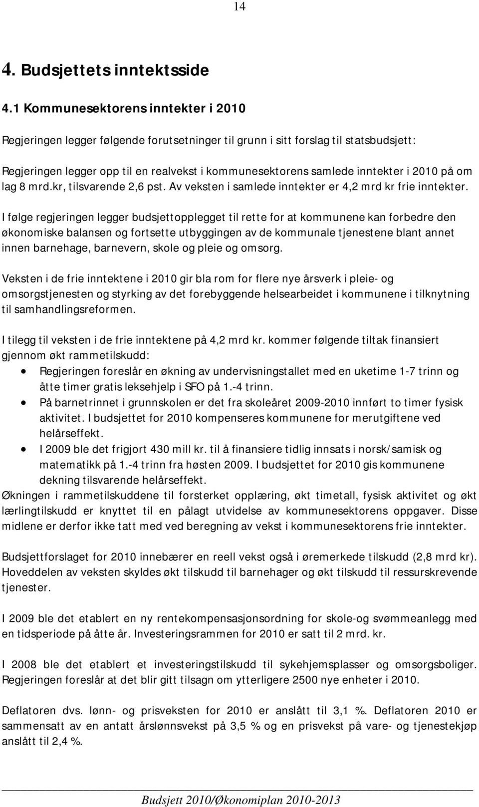 i 2010 på om lag 8 mrd.kr, tilsvarende 2,6 pst. Av veksten i samlede inntekter er 4,2 mrd kr frie inntekter.