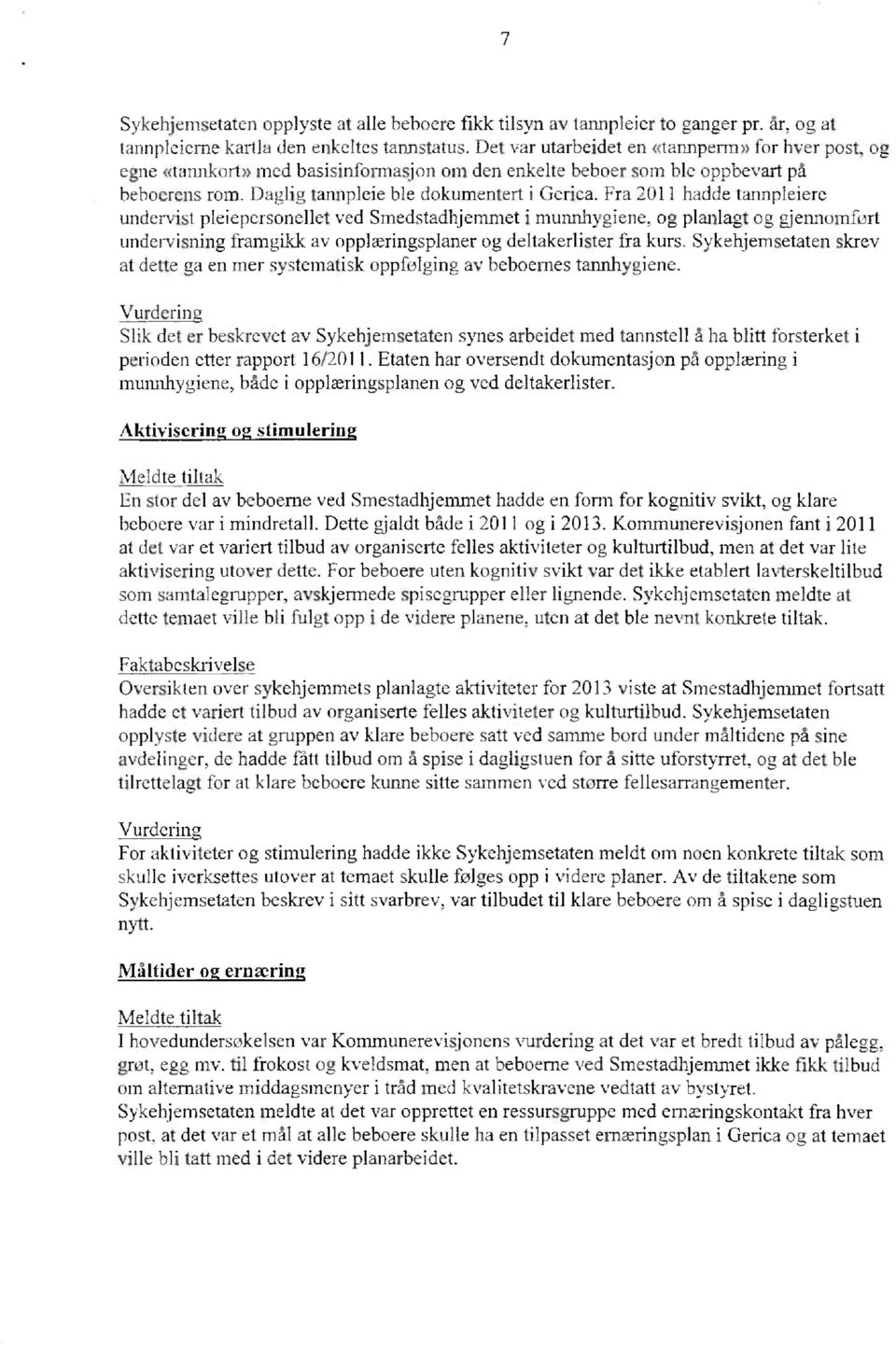 Fra 2011 hadde tannpleiere undervist pleiepersonellet ved Smedstadhjemrnet i munnhygiene, og planlagt og gjennomført undervisning framgikk av opplæringsplaner og deltakerlister fra kurs.