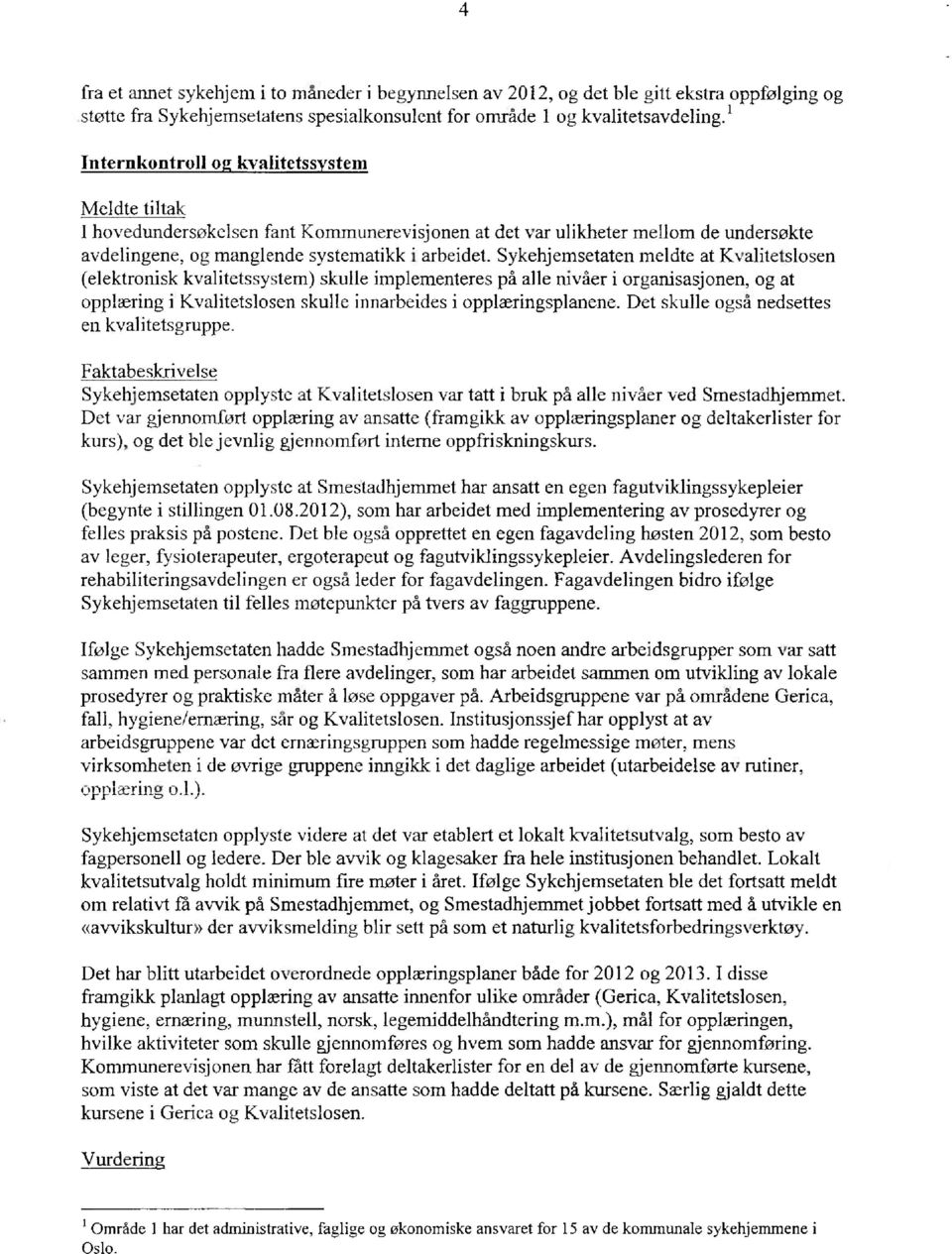 Sykehjemsetaten meldte at Kvalitetslosen (elektronisk kvalitetssystem) skulle implementeres på alle nivåer i organisasjonen, og at opplæring i Kvalitetslosen skulle innarbeides i opplæringsplanene.