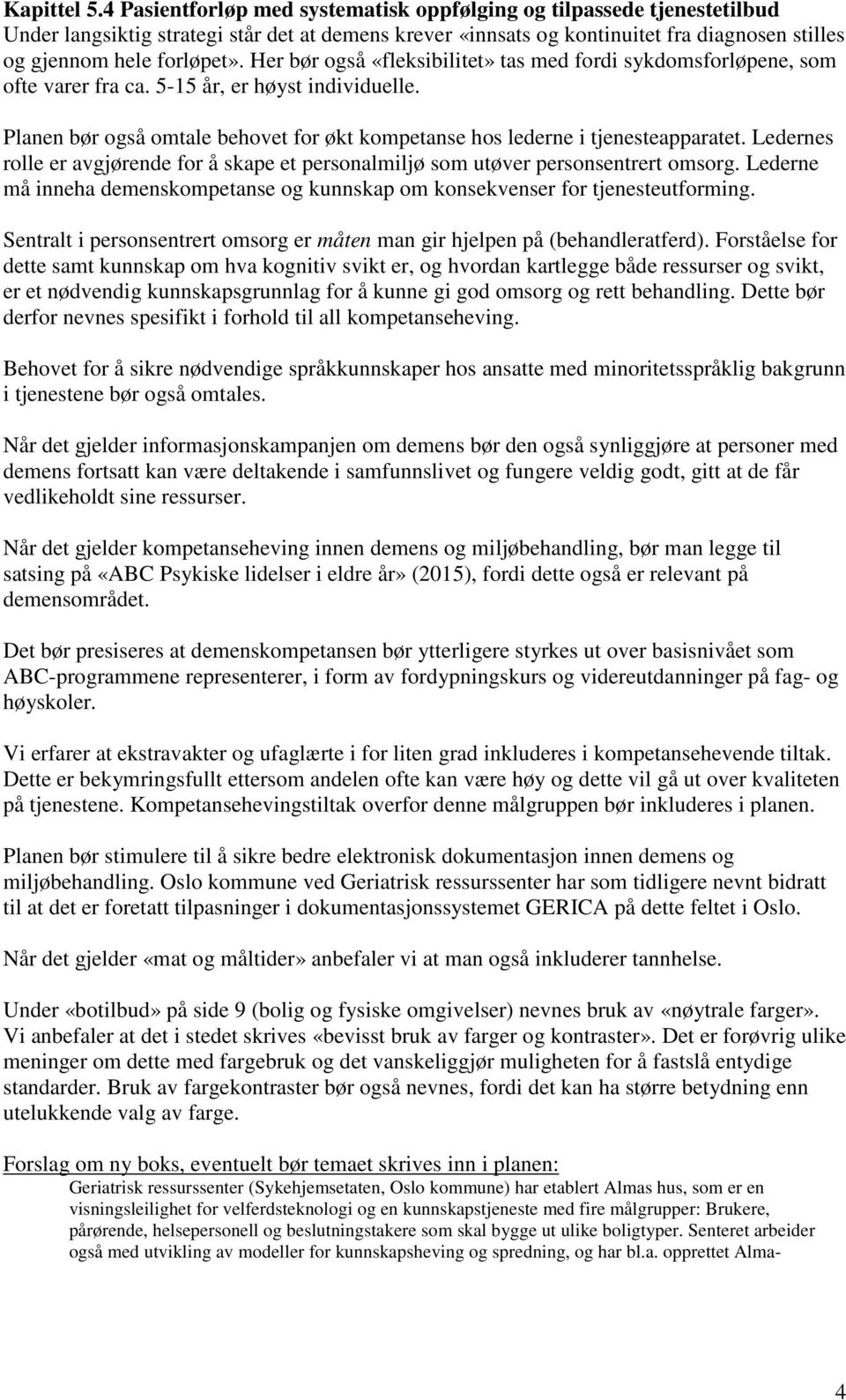 Her bør også «fleksibilitet» tas med fordi sykdomsforløpene, som ofte varer fra ca. 5-15 år, er høyst individuelle. Planen bør også omtale behovet for økt kompetanse hos lederne i tjenesteapparatet.