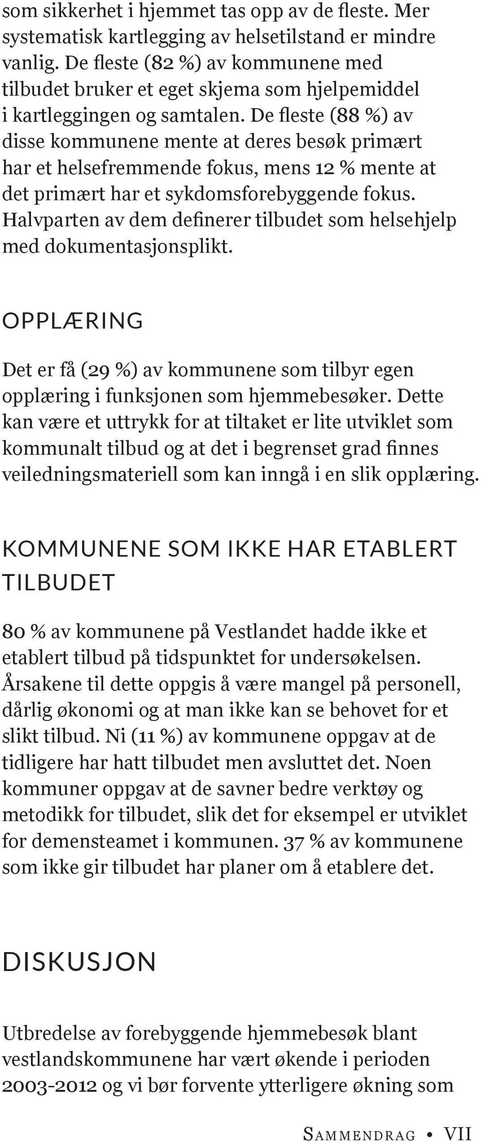 De fleste (88 %) av disse kommunene mente at deres besøk primært har et helsefremmende fokus, mens 12 % mente at det primært har et sykdomsforebyggende fokus.