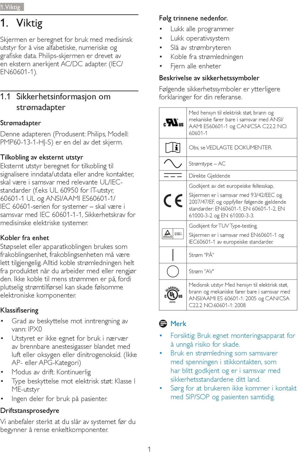 eks UL 60950 for IT-utstyr, 60601-1 UL og ANSI/AAMI ES60601-1/ IEC 60601-serien for systemer skal være i samsvar med IEC 60601-1-1, Sikkerhetskrav for medisinske elektriske systemer.