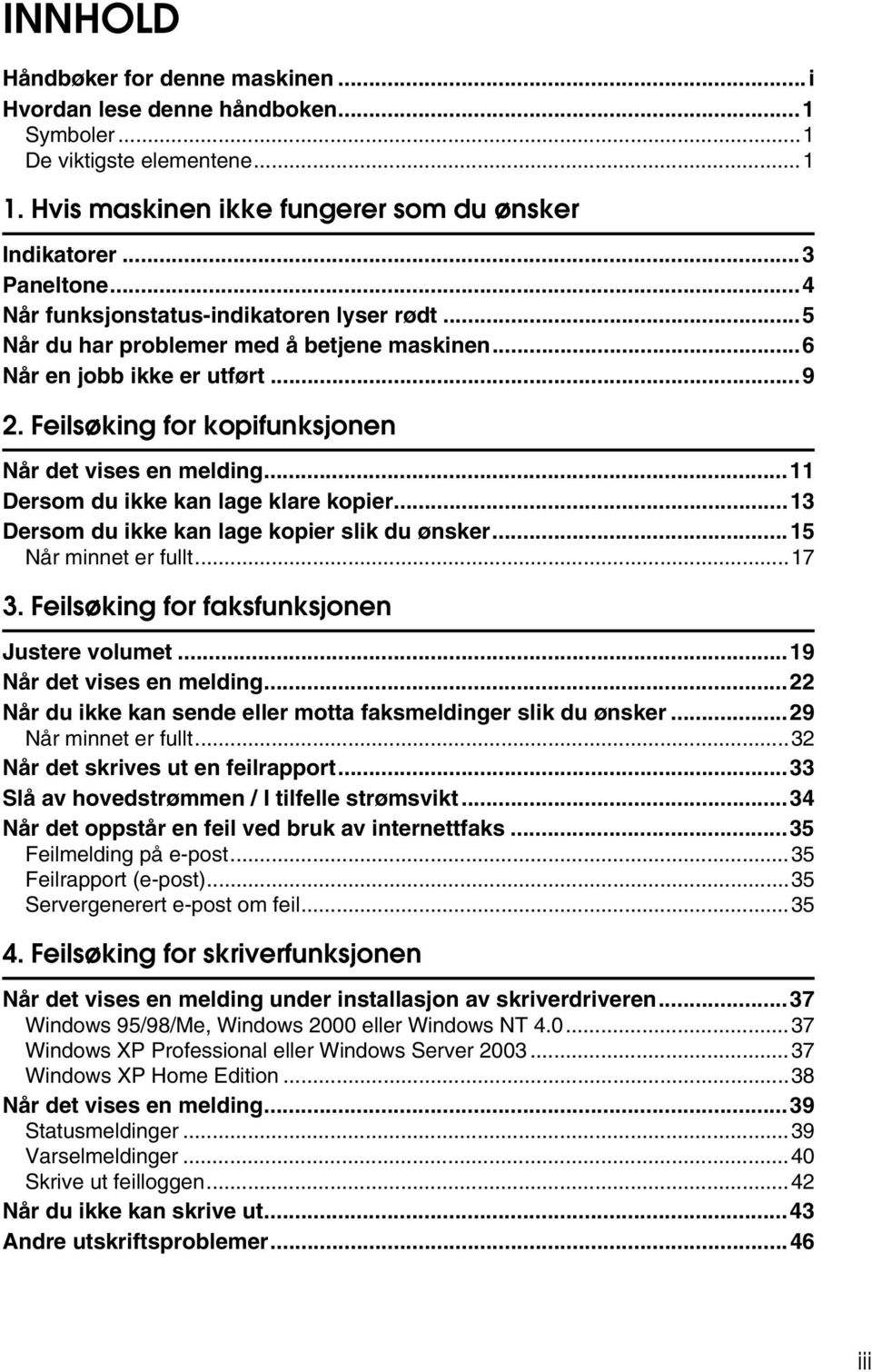 ..11 Dersom du ikke kan lage klare kopier...13 Dersom du ikke kan lage kopier slik du ønsker...15 Når minnet er fullt...17 3. Feilsøking for faksfunksjonen Justere volumet...19 Når det vises en melding.