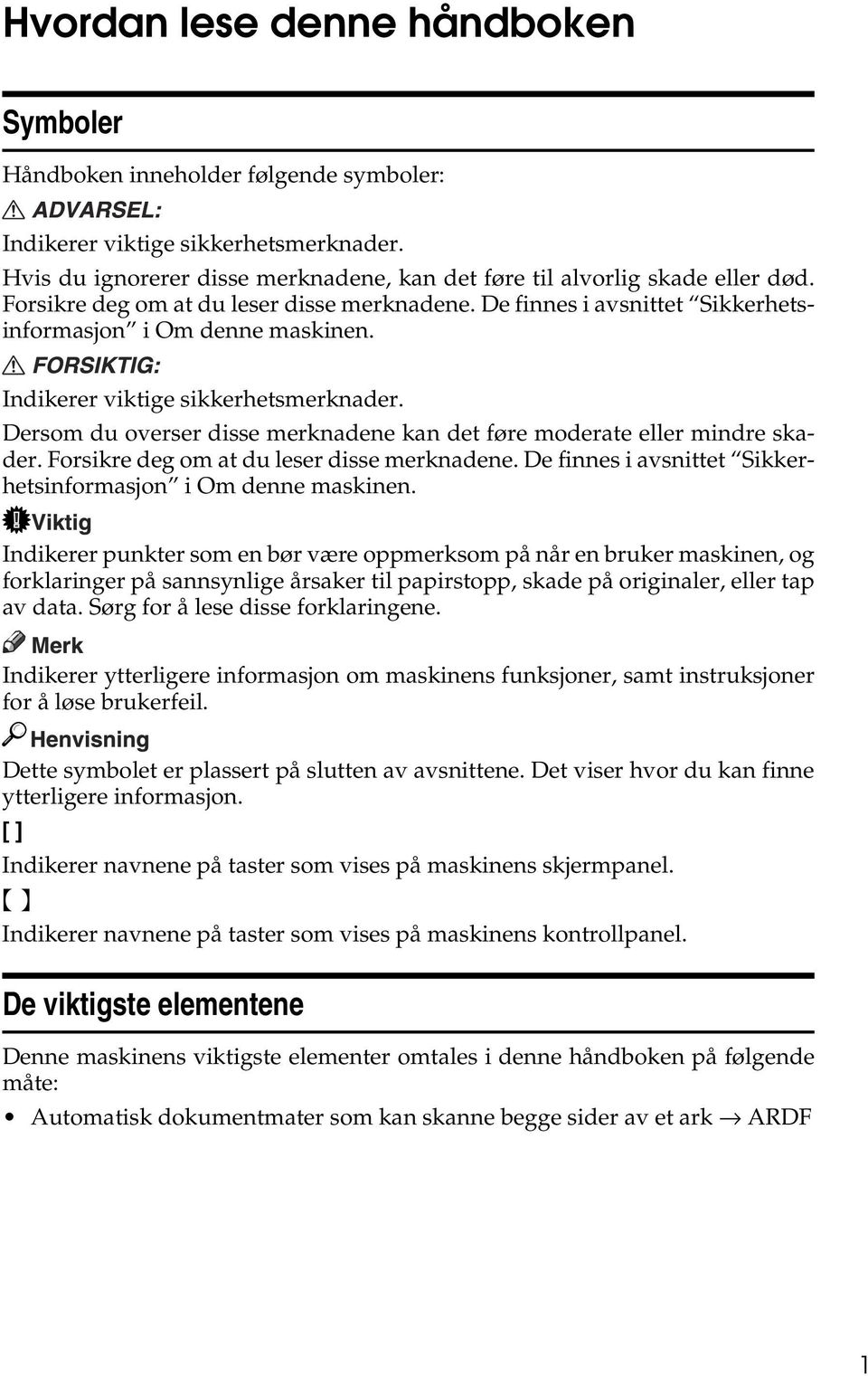 Dersom du overser disse merknadene kan det føre moderate eller mindre skader. Forsikre deg om at du leser disse merknadene. De finnes i avsnittet Sikkerhetsinformasjon i Om denne maskinen.