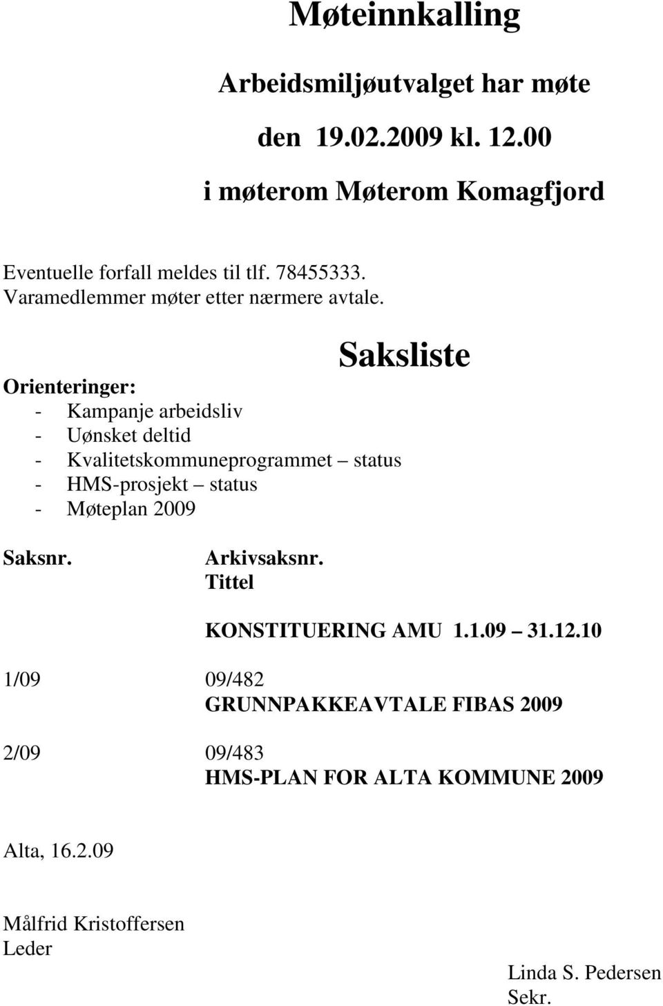 Saksliste Orienteringer: - Kampanje arbeidsliv - Uønsket deltid - Kvalitetskommuneprogrammet status - HMS-prosjekt status - Møteplan