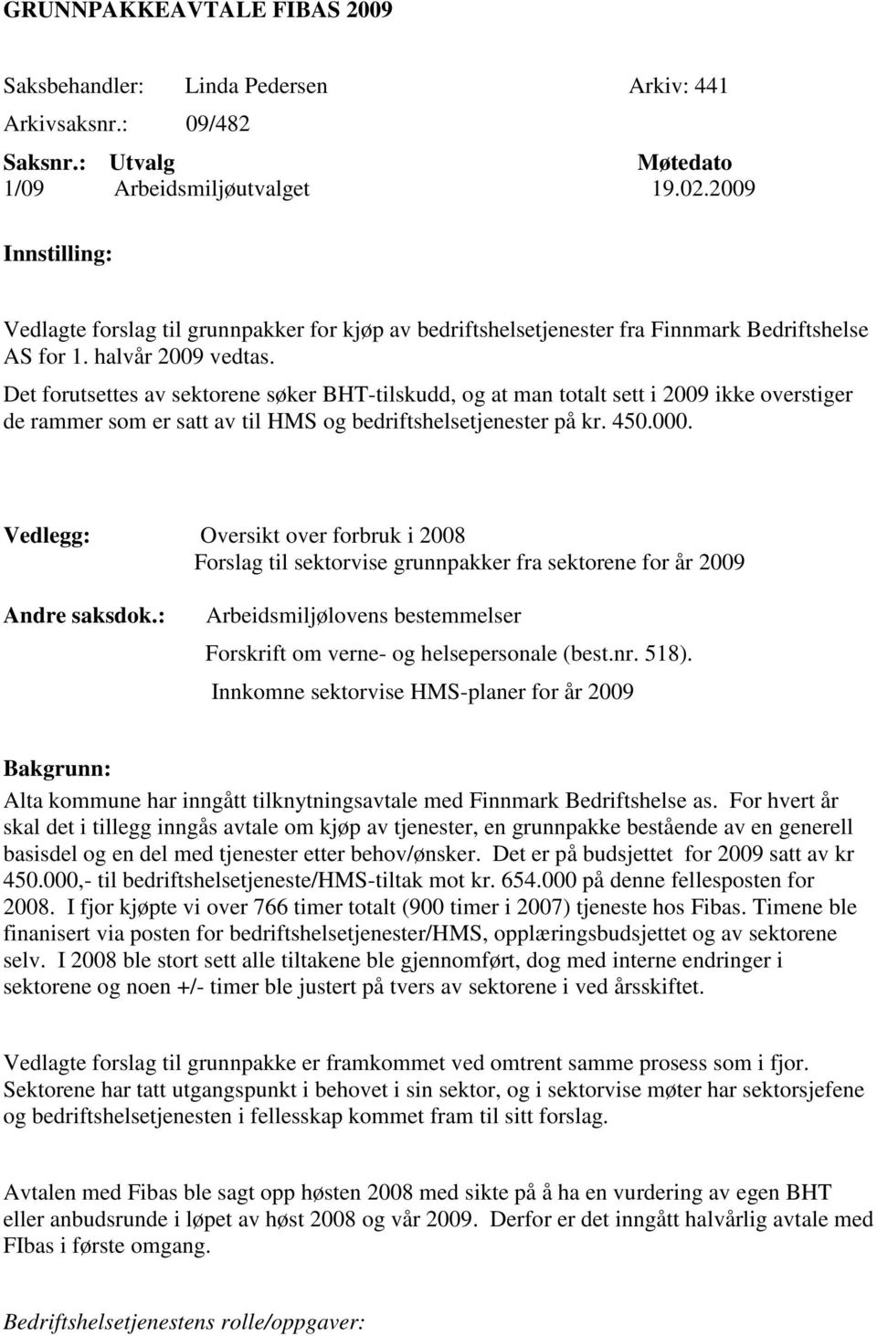 Det forutsettes av sektorene søker BHT-tilskudd, og at man totalt sett i 2009 ikke overstiger de rammer som er satt av til HMS og bedriftshelsetjenester på kr. 450.000.