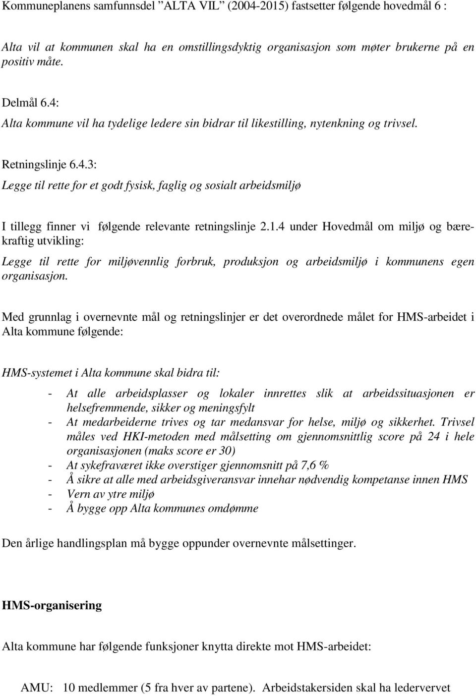 1.4 under Hovedmål om miljø og bærekraftig utvikling: Legge til rette for miljøvennlig forbruk, produksjon og arbeidsmiljø i kommunens egen organisasjon.