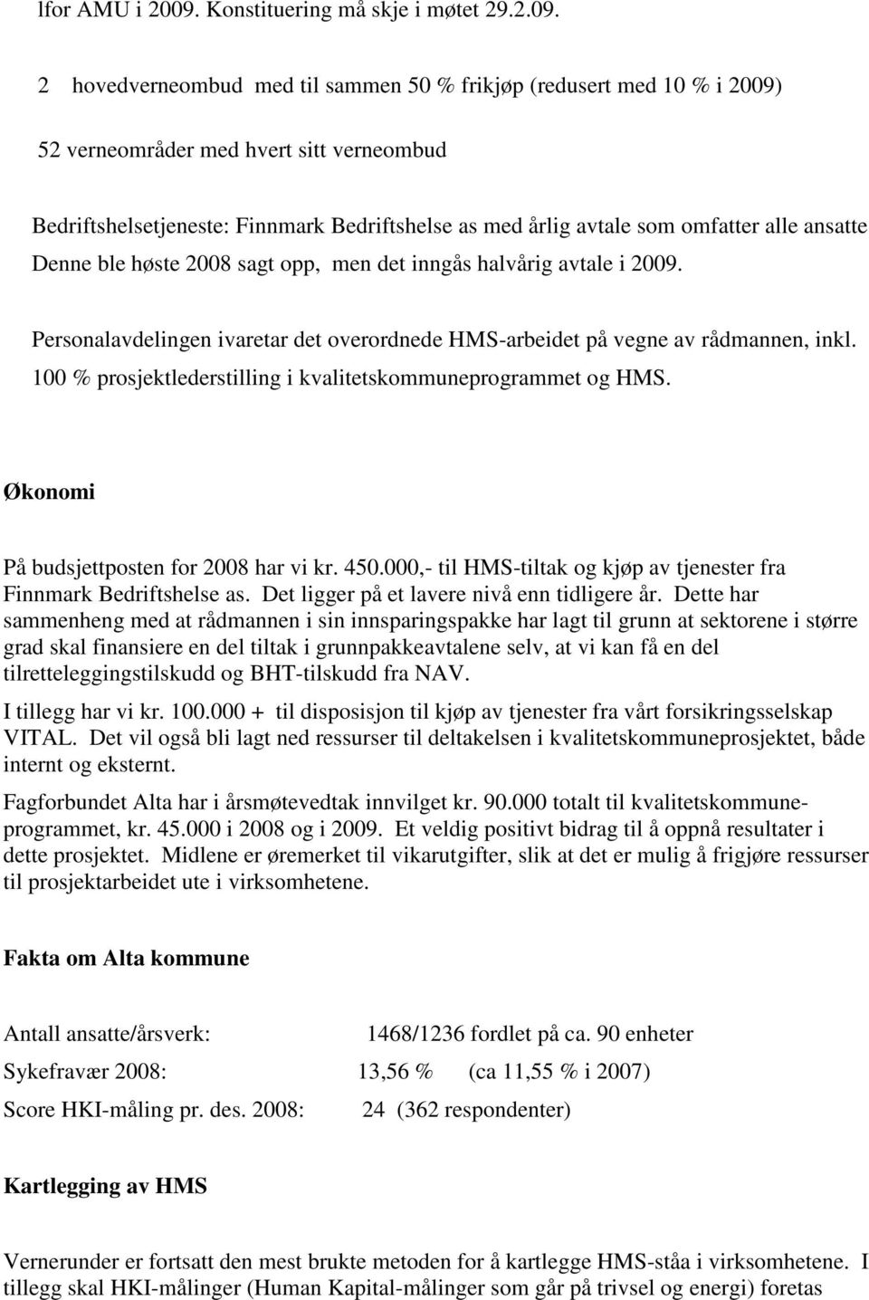 2 hovedverneombud med til sammen 50 % frikjøp (redusert med 10 % i 2009) 52 verneområder med hvert sitt verneombud Bedriftshelsetjeneste: Finnmark Bedriftshelse as med årlig avtale som omfatter alle