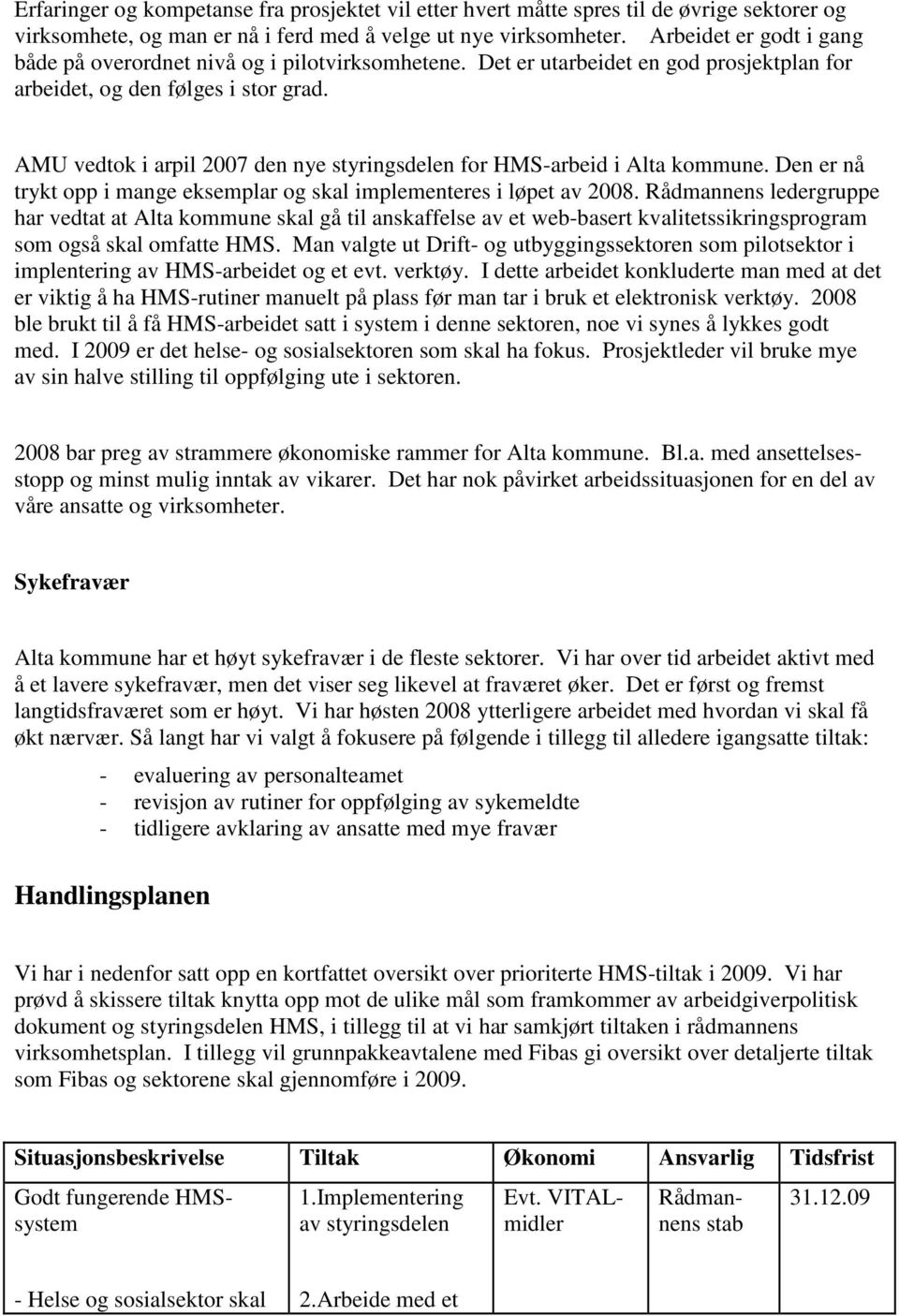 AMU vedtok i arpil 2007 den nye styringsdelen for HMS-arbeid i Alta kommune. Den er nå trykt opp i mange eksemplar og skal implementeres i løpet av 2008.