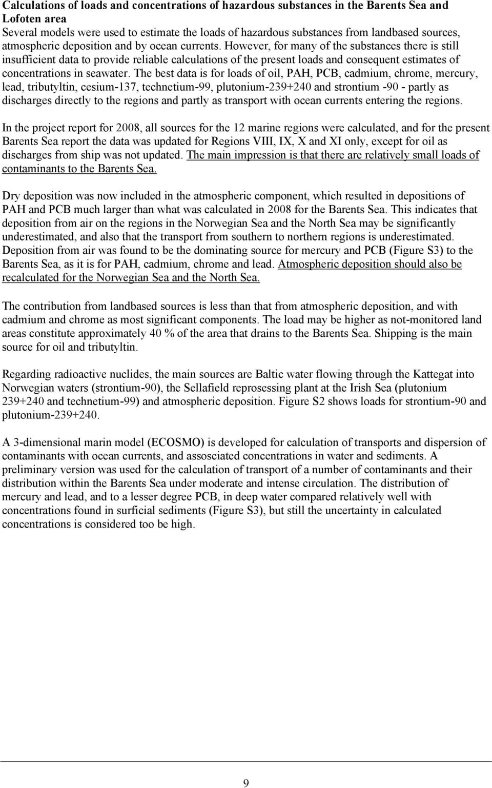 However, for many of the substances there is still insufficient data to provide reliable calculations of the present loads and consequent estimates of concentrations in seawater.