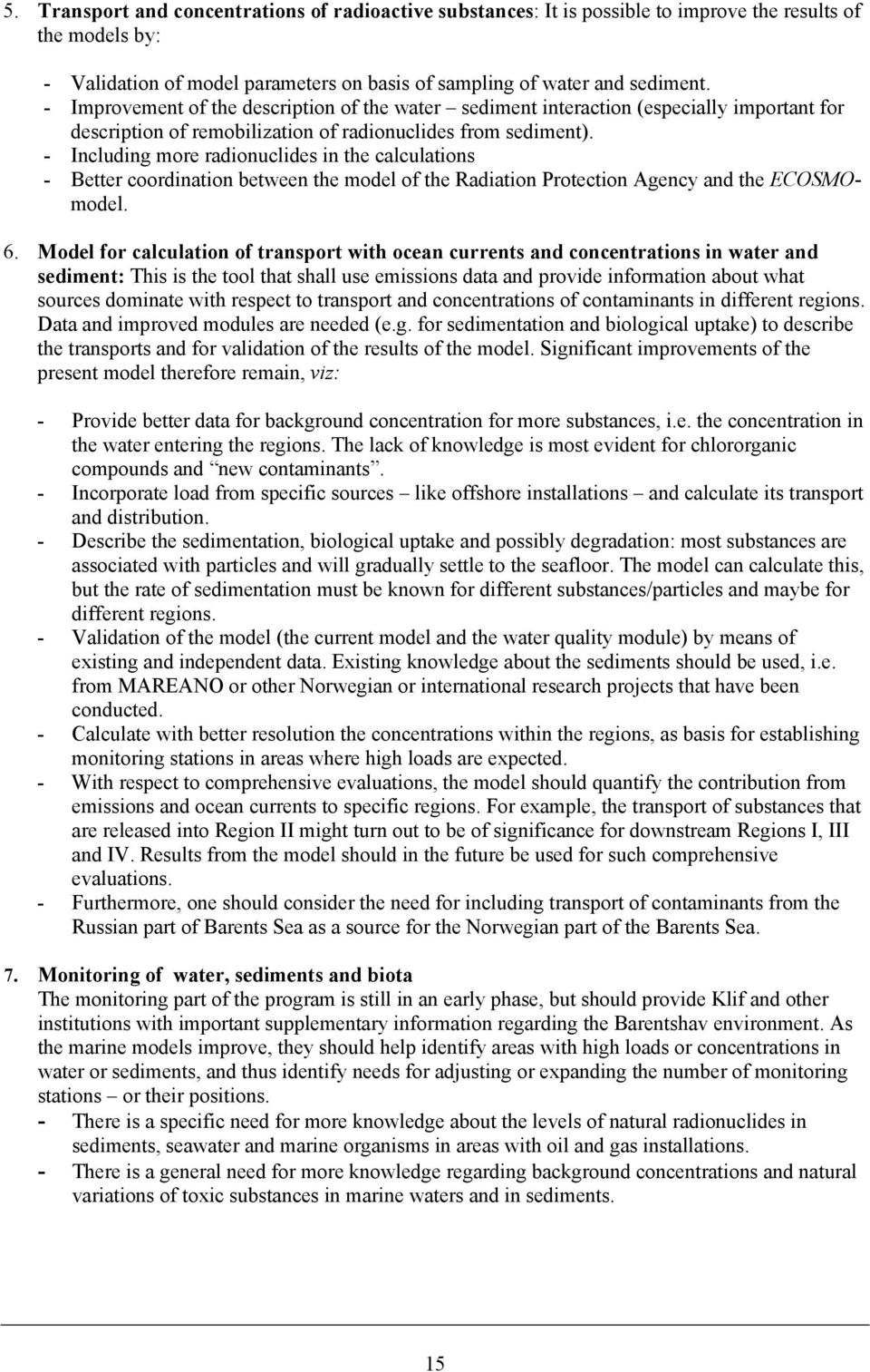 - Including more radionuclides in the calculations - Better coordination between the model of the Radiation Protection Agency and the ECOSMOmodel. 6.