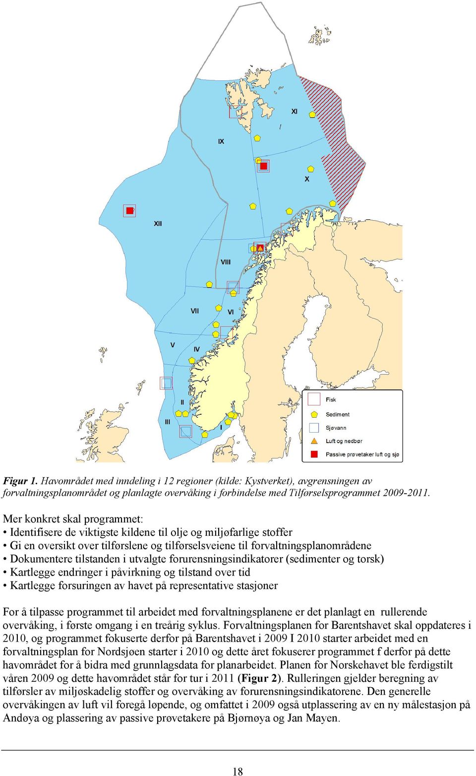 i utvalgte forurensningsindikatorer (sedimenter og torsk) Kartlegge endringer i påvirkning og tilstand over tid Kartlegge forsuringen av havet på representative stasjoner For å tilpasse programmet