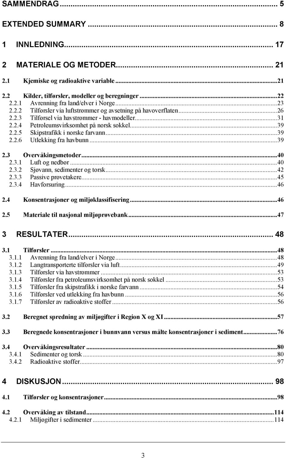 ..39 2.2.6 Utlekking fra havbunn...39 2.3 Overvåkingsmetoder...40 2.3.1 Luft og nedbør...40 2.3.2 Sjøvann, sedimenter og torsk...42 2.3.3 Passive prøvetakere...45 2.3.4 Havforsuring...46 2.