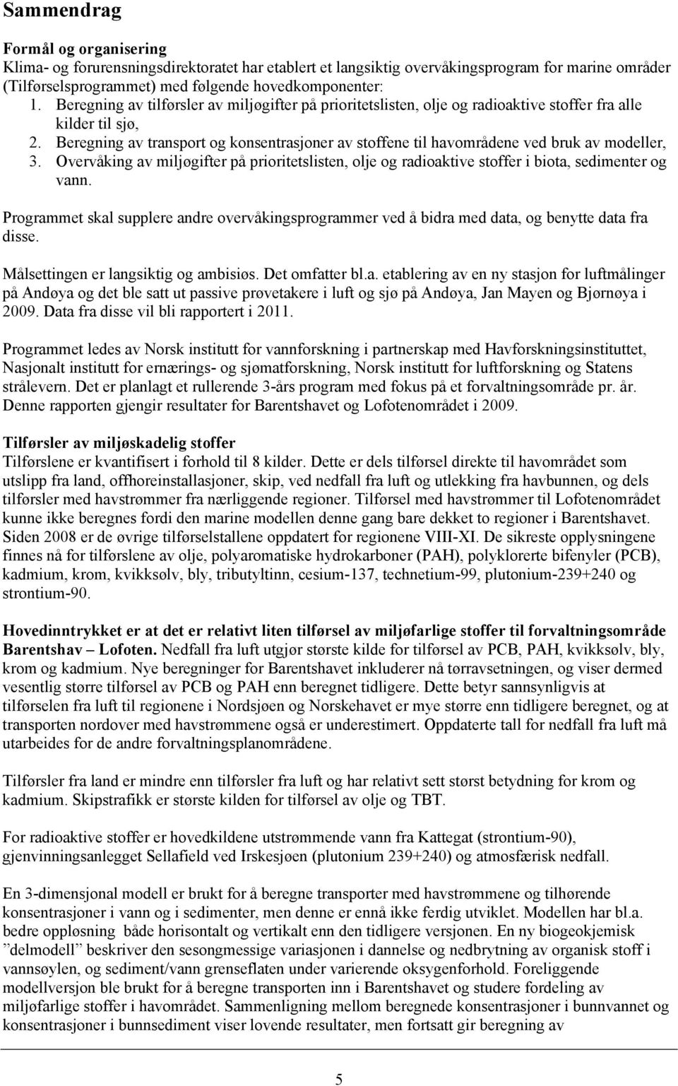 Beregning av transport og konsentrasjoner av stoffene til havområdene ved bruk av modeller, 3. Overvåking av miljøgifter på prioritetslisten, olje og radioaktive stoffer i biota, sedimenter og vann.